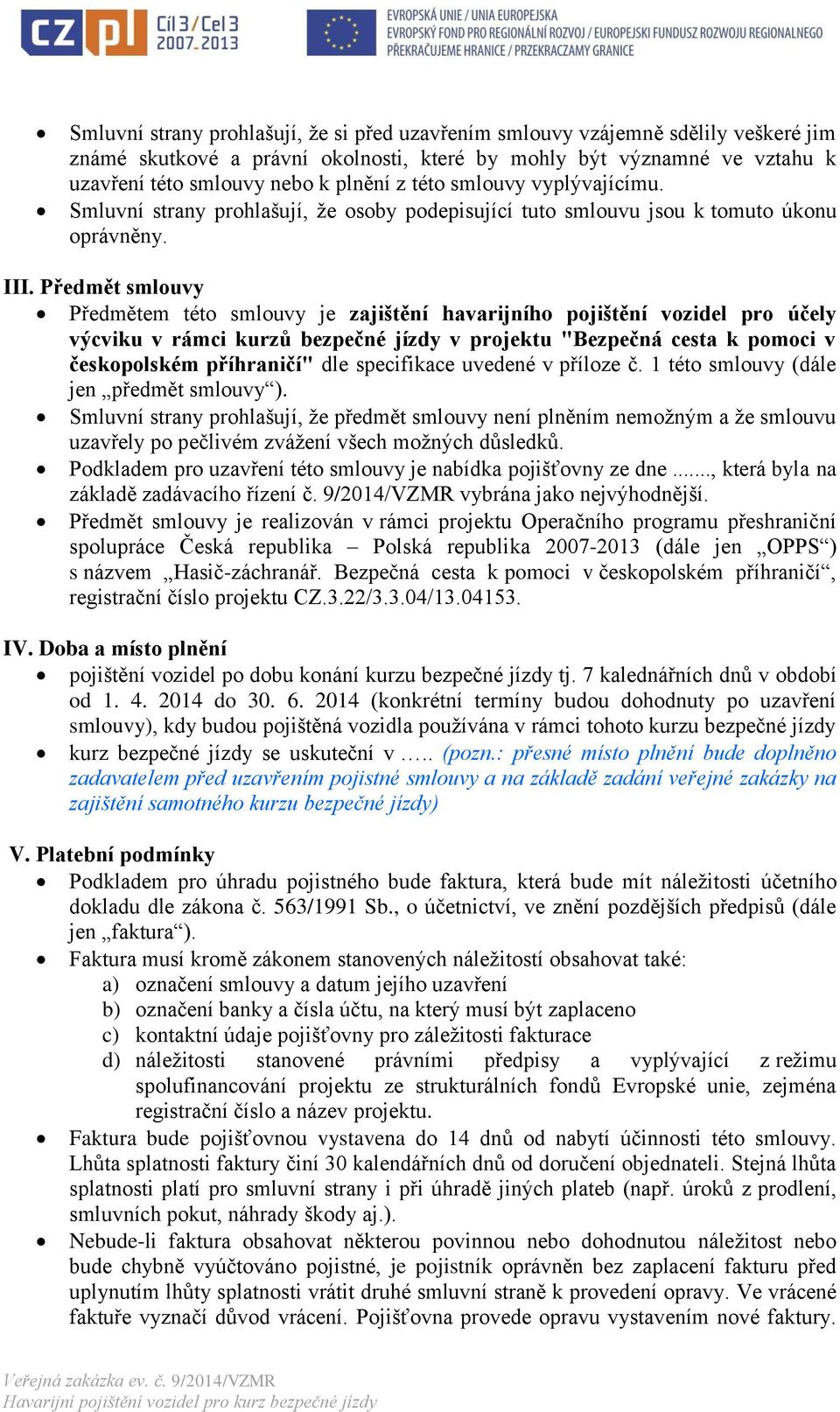 Předmět smlouvy Předmětem této smlouvy je zajištění havarijního pojištění vozidel pro účely výcviku v rámci kurzů bezpečné jízdy v projektu "Bezpečná cesta k pomoci v českopolském příhraničí" dle