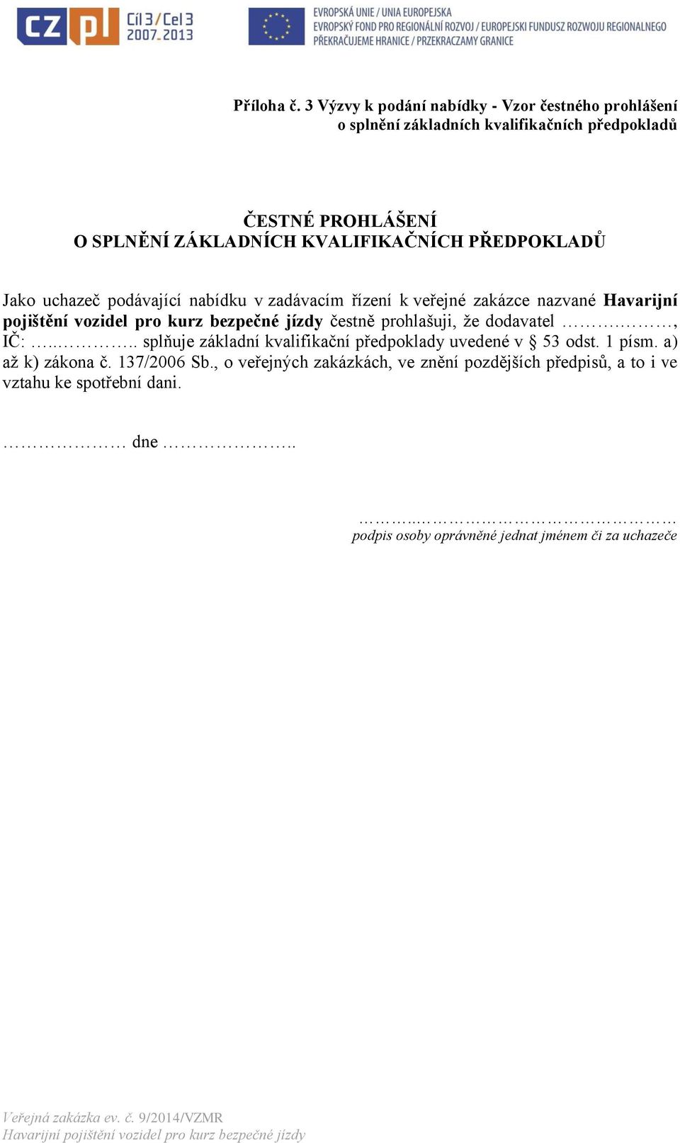 KVALIFIKAČNÍCH PŘEDPOKLADŮ Jako uchazeč podávající nabídku v zadávacím řízení k veřejné zakázce nazvané Havarijní pojištění vozidel pro kurz bezpečné