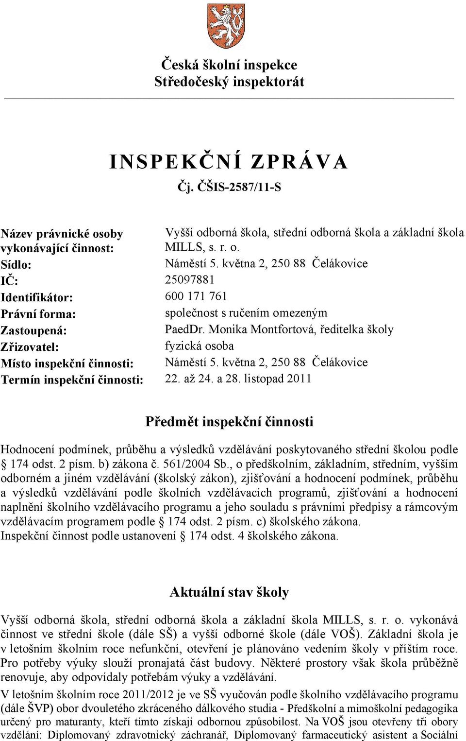 Monika Montfortová, ředitelka školy Zřizovatel: fyzická osoba Místo inspekční činnosti: Náměstí 5. května 2, 250 88 Čelákovice Termín inspekční činnosti: 22. až 24. a 28.