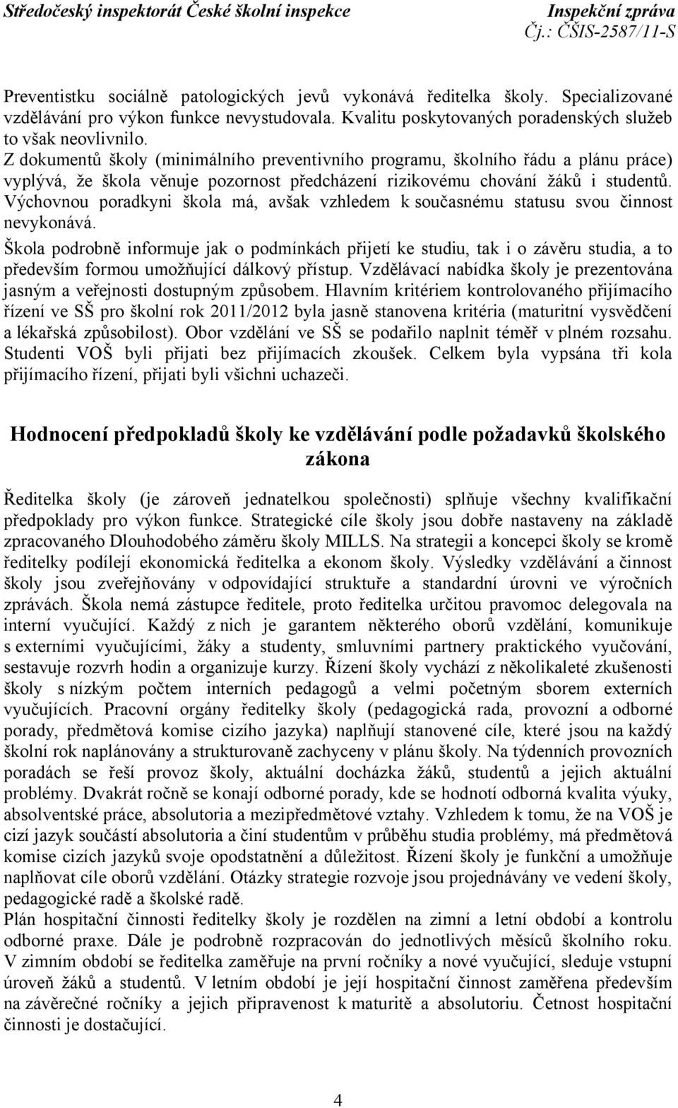 Výchovnou poradkyni škola má, avšak vzhledem k současnému statusu svou činnost nevykonává.