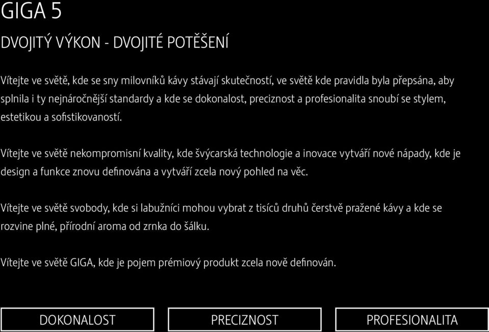 Vítejte ve světě nekompromisní kvality, kde švýcarská technologie a inovace vytváří nové nápady, kde je design a funkce znovu definována a vytváří zcela nový pohled na věc.