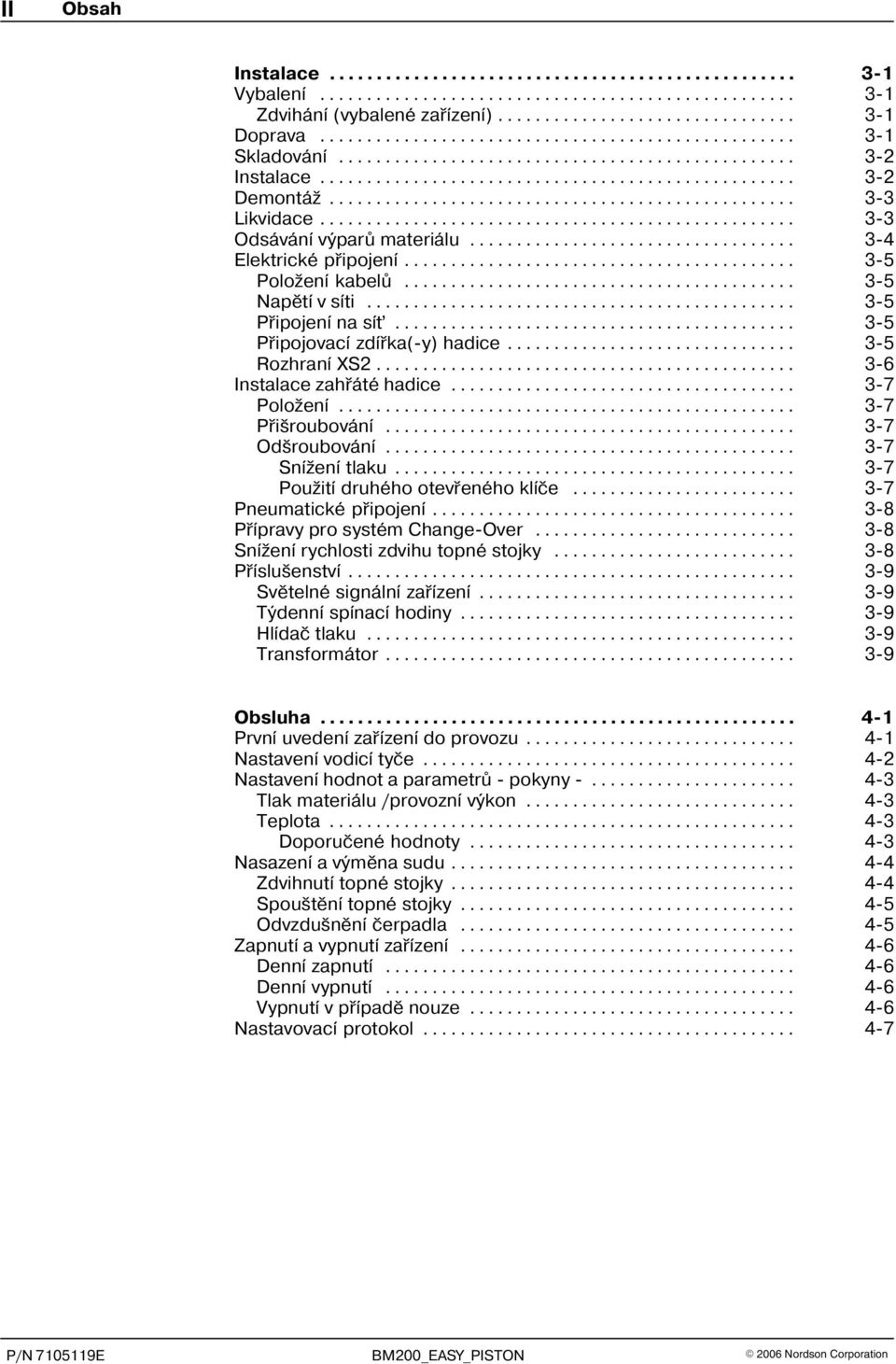 .. 3 7 Pøišroubování... 3 7 Odšroubování... 3 7 Snížení tlaku... 3 7 Použití druhého otevøeného klíèe... 3 7 Pneumatické pøipojení... 3 8 Pøípravy pro systém Change Over.