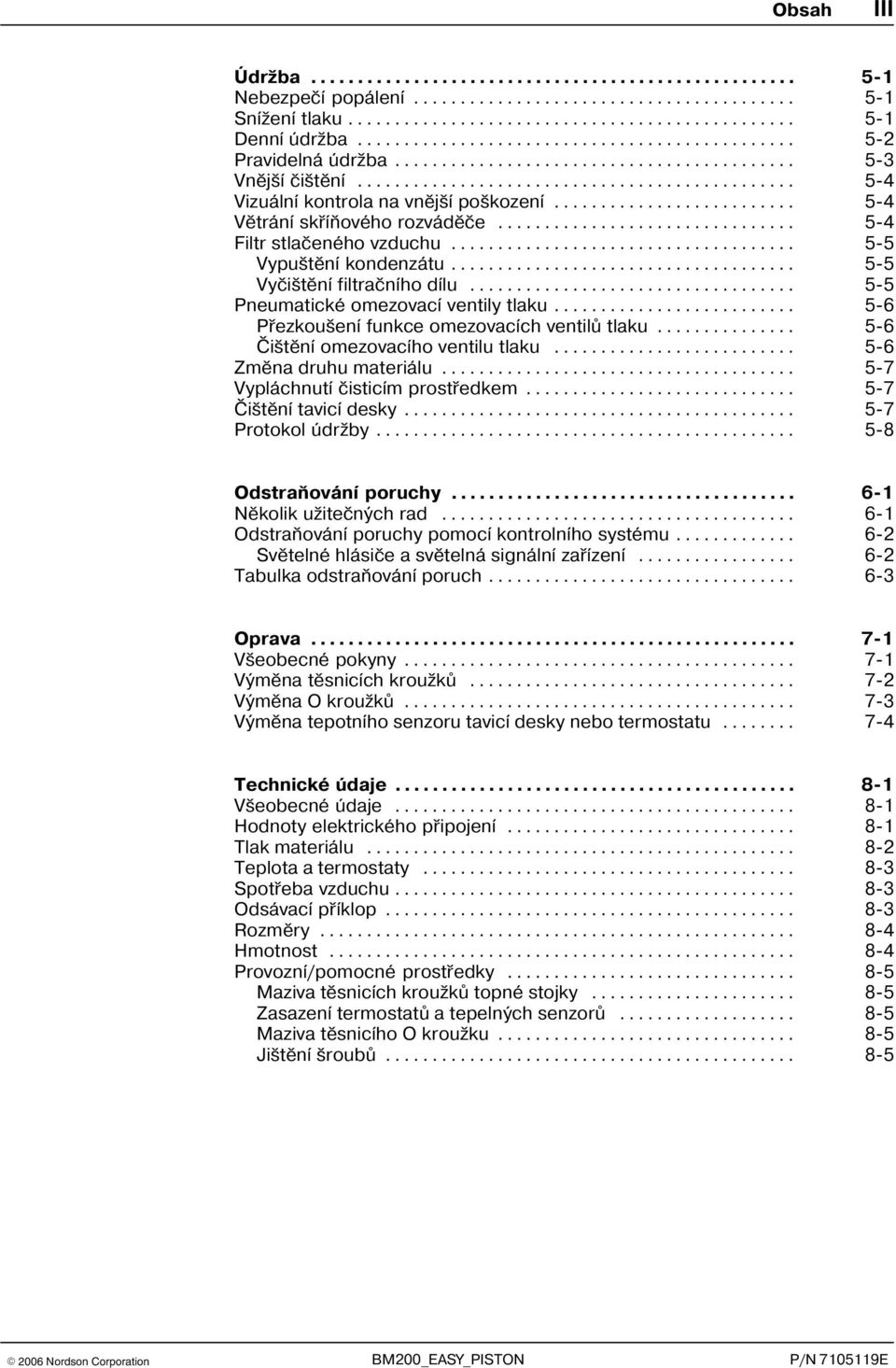 .. 5 6 Pøezkoušení funkce omezovacích ventilù tlaku... 5 6 Èištìní omezovacího ventilu tlaku... 5 6 Zmìna druhu materiálu... 5 7 Vypláchnutí èisticím prostøedkem... 5 7 Èištìní tavicí desky.