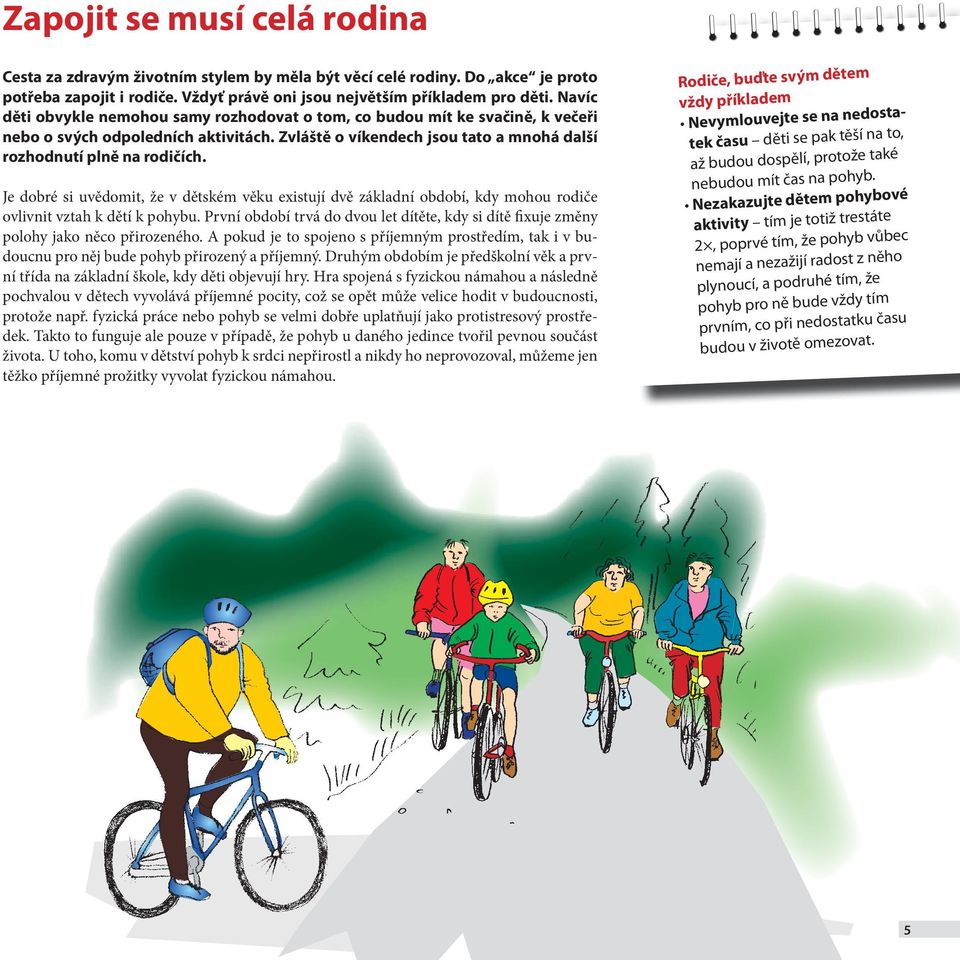 Je dobré si uvědomit, že v dětském věku existují dvě základní období, kdy mohou rodiče ovlivnit vztah k dětí k pohybu.