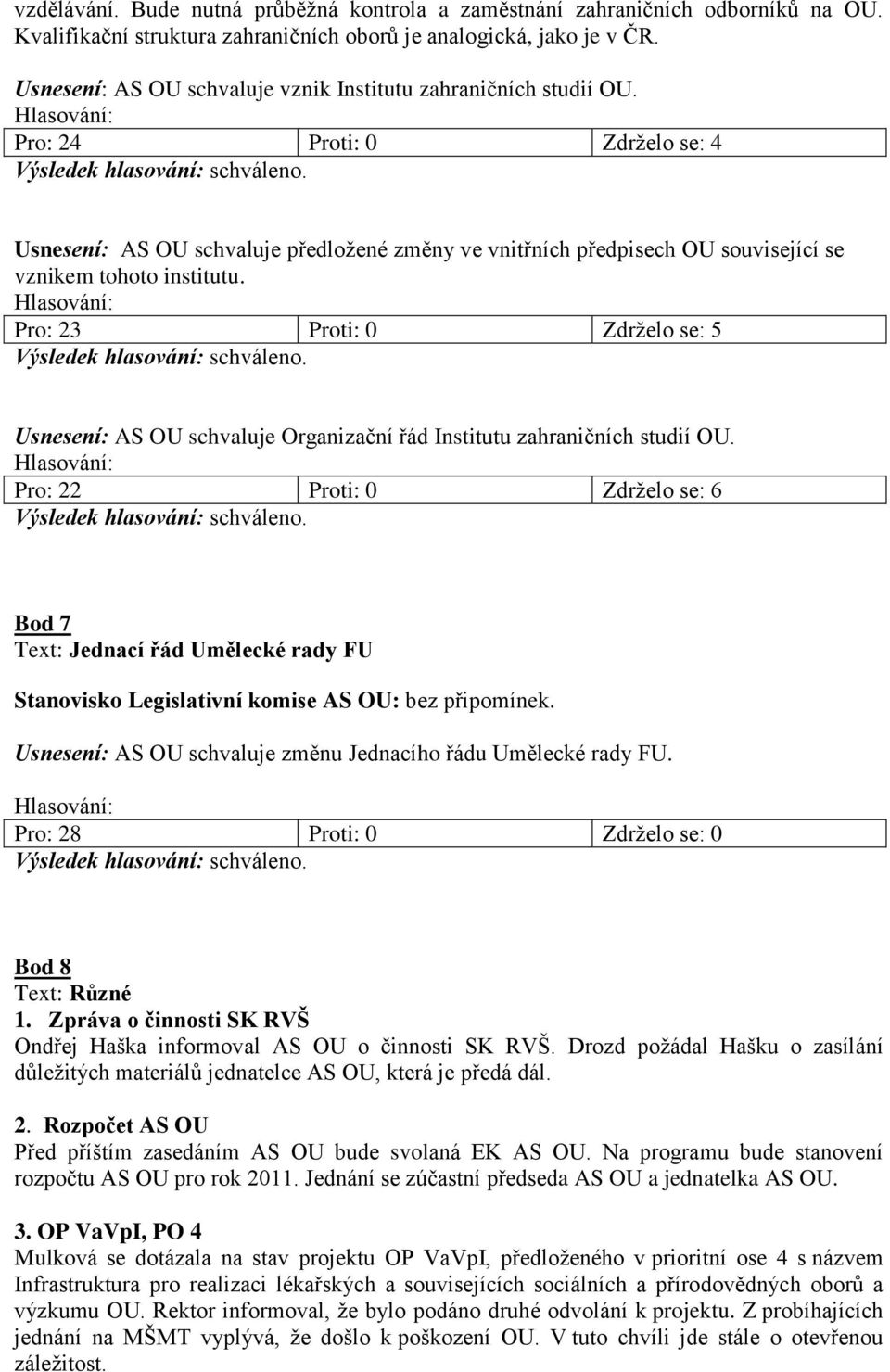 Pro: 24 Proti: 0 Zdrželo se: 4 Usnesení: AS OU schvaluje předložené změny ve vnitřních předpisech OU související se vznikem tohoto institutu.