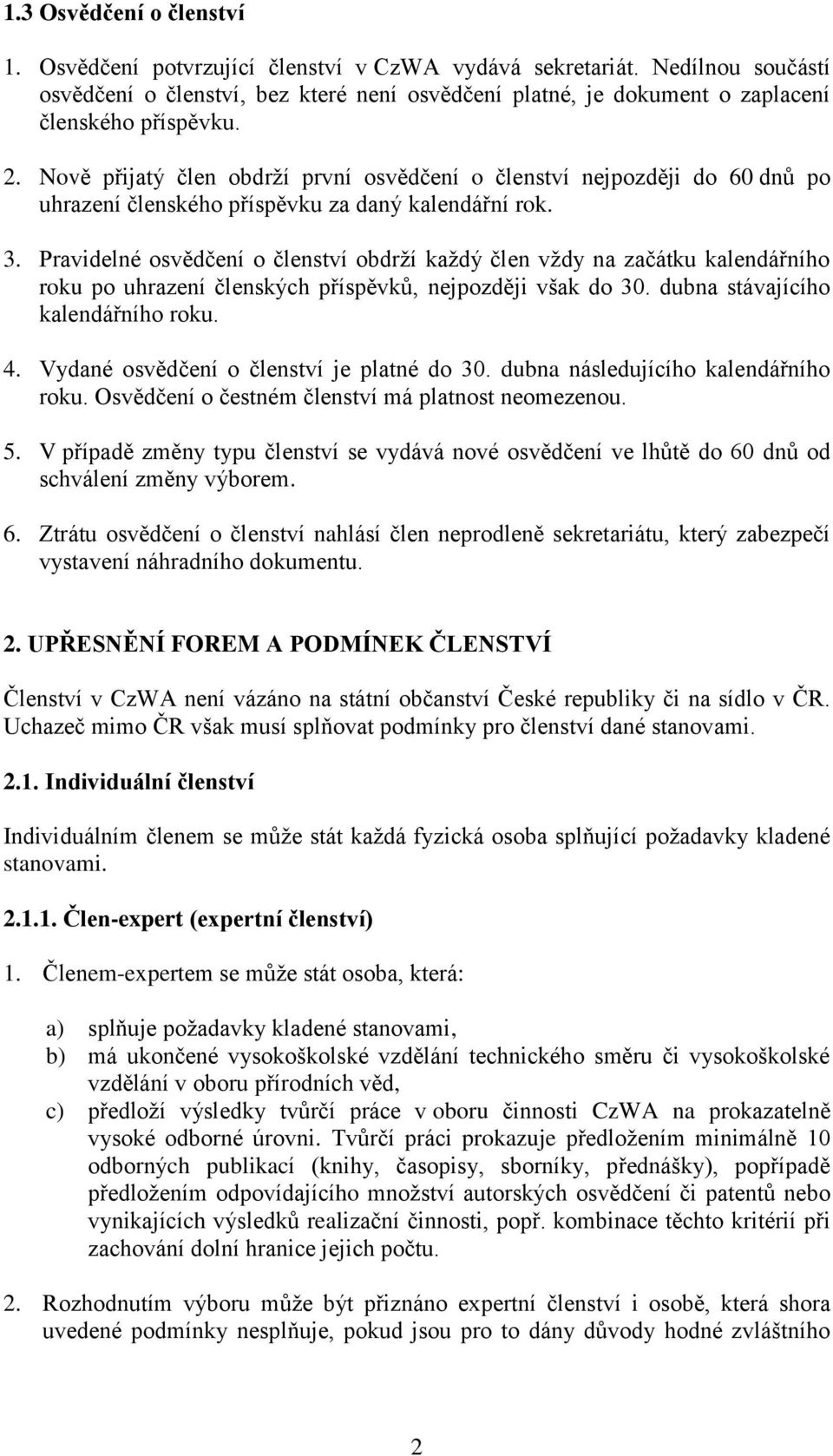 Nově přijatý člen obdrží první osvědčení o členství nejpozději do 60 dnů po uhrazení členského příspěvku za daný kalendářní rok. 3.