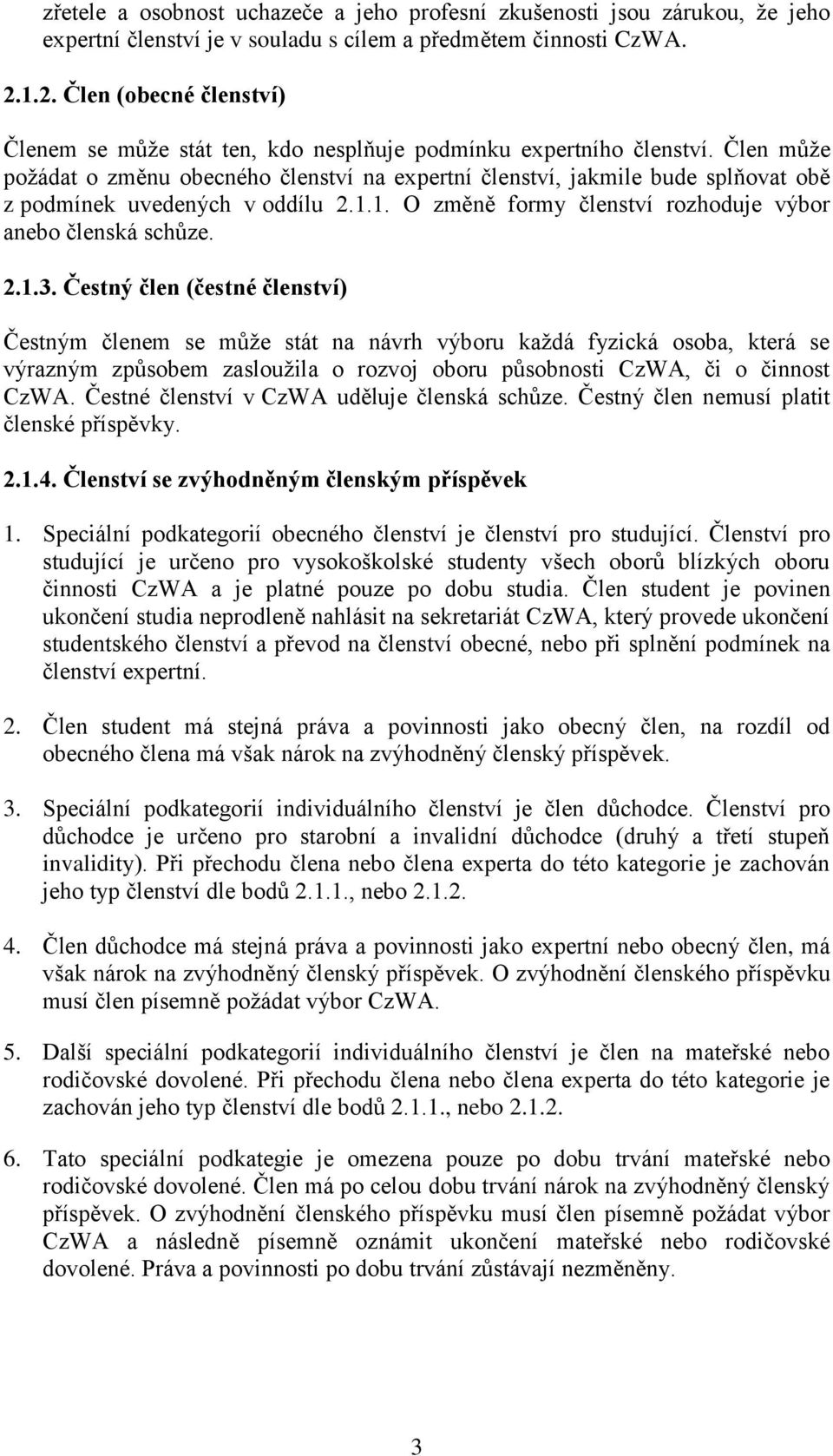 Člen může požádat o změnu obecného členství na expertní členství, jakmile bude splňovat obě z podmínek uvedených v oddílu 2.1.1. O změně formy členství rozhoduje výbor anebo členská schůze. 2.1.3.