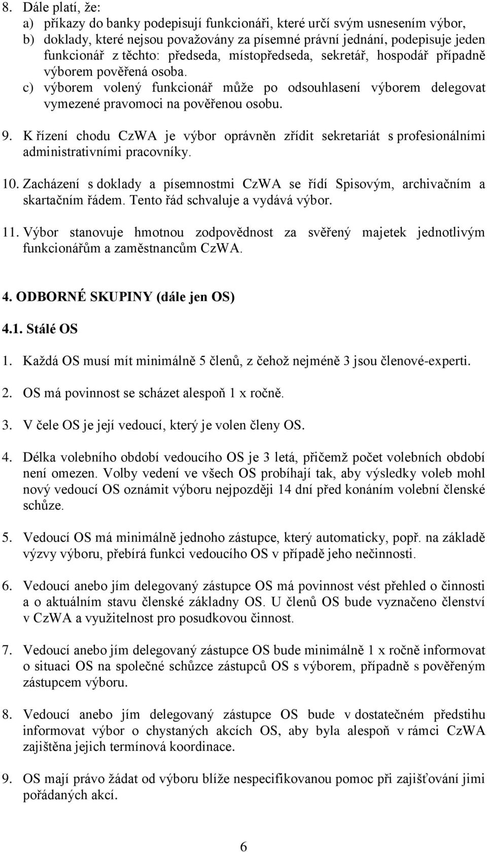 K řízení chodu CzWA je výbor oprávněn zřídit sekretariát s profesionálními administrativními pracovníky. 10. Zacházení s doklady a písemnostmi CzWA se řídí Spisovým, archivačním a skartačním řádem.