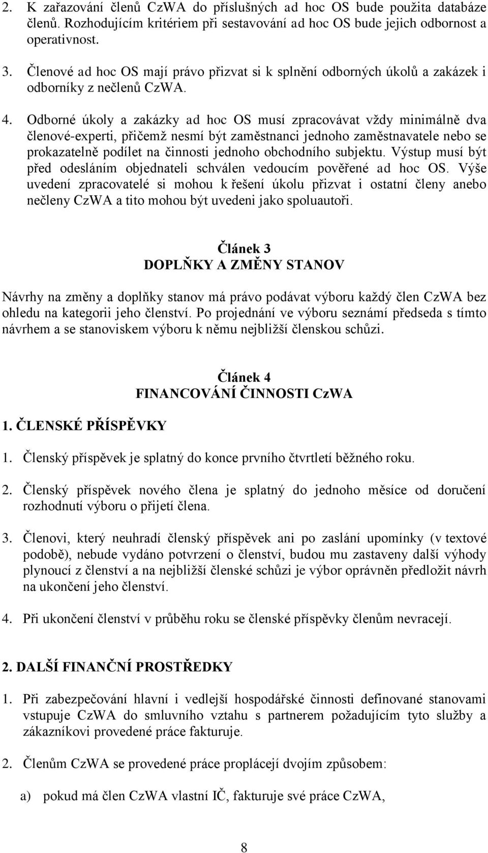 Odborné úkoly a zakázky ad hoc OS musí zpracovávat vždy minimálně dva členové-experti, přičemž nesmí být zaměstnanci jednoho zaměstnavatele nebo se prokazatelně podílet na činnosti jednoho obchodního