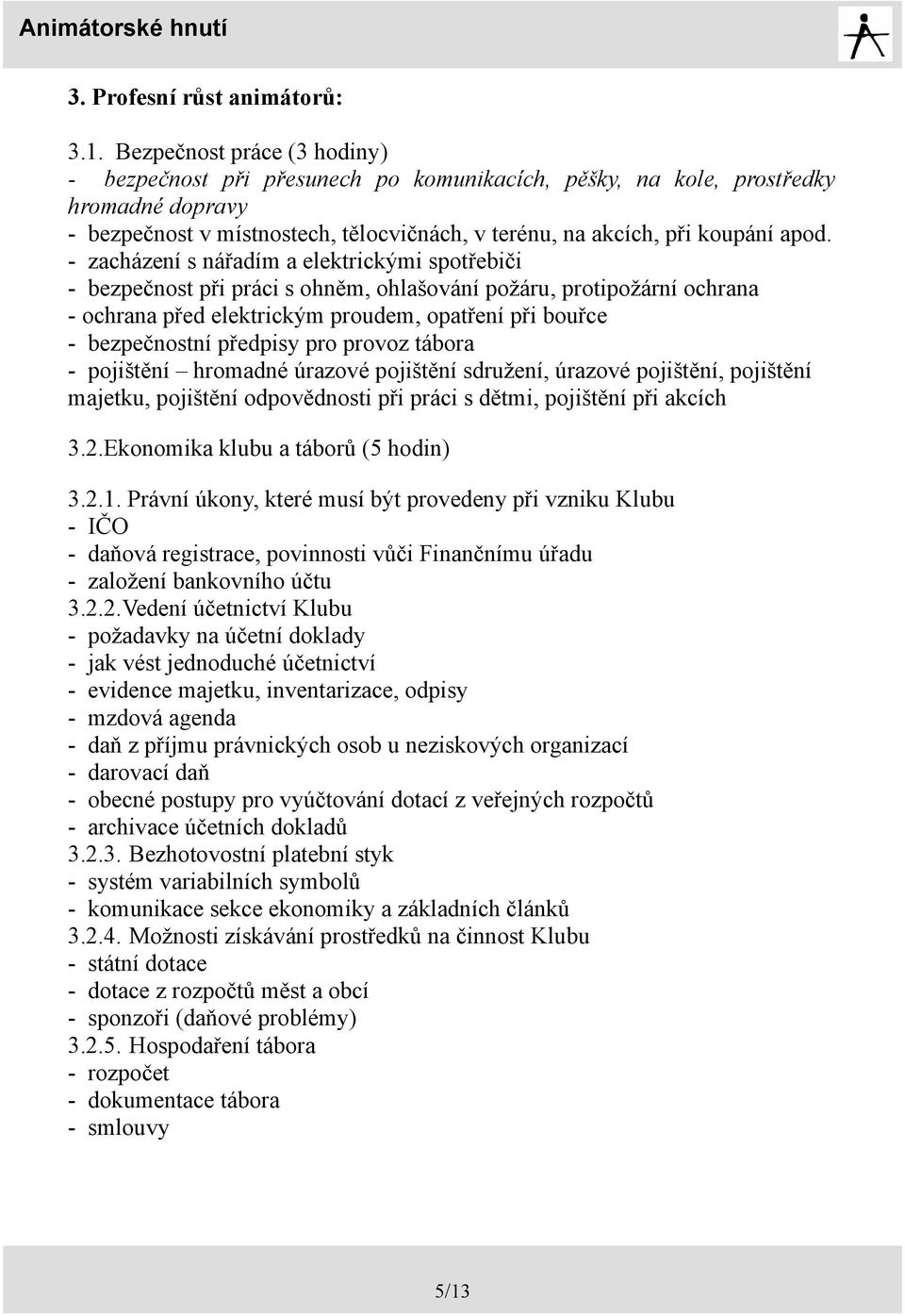 - zacházení s nářadím a elektrickými spotřebiči - bezpečnost při práci s ohněm, ohlašování požáru, protipožární ochrana - ochrana před elektrickým proudem, opatření při bouřce - bezpečnostní předpisy