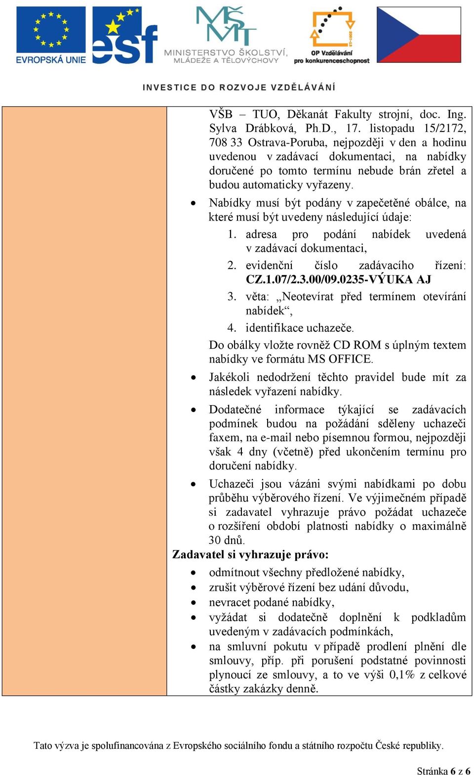 Nabídky musí být podány v zapečetěné obálce, na které musí být uvedeny následující údaje: 1. adresa pro podání nabídek uvedená v zadávací dokumentaci, 2. evidenční číslo zadávacího řízení: CZ.1.07/2.