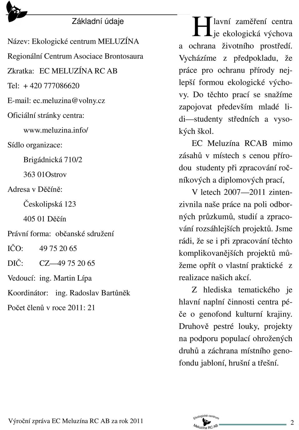 Martin Lípa Koordinátor: ing. Radoslav Bartůněk Počet členů v roce 2011: 21 H lavní zaměření centra je ekologická výchova a ochrana životního prostředí.