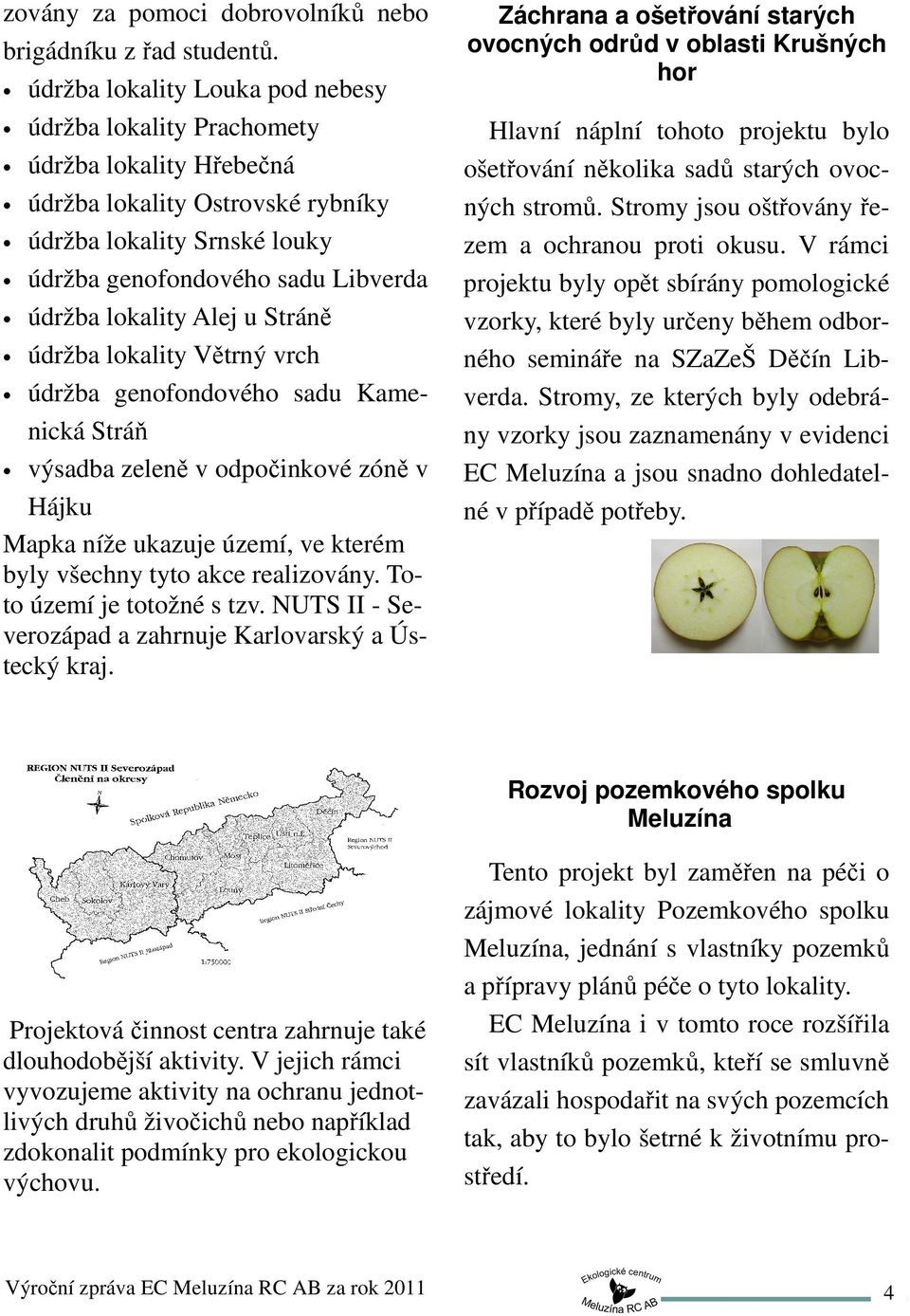 Alej u Stráně údržba lokality Větrný vrch údržba genofondového sadu Kamenická Stráň výsadba zeleně v odpočinkové zóně v Hájku Mapka níže ukazuje území, ve kterém byly všechny tyto akce realizovány.