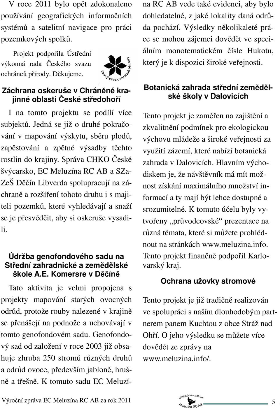 oskeruše vysadili. V roce 2011 bylo opět zdokonaleno používání geografických informačních systémů a satelitní navigace pro práci pozemkových spolků.