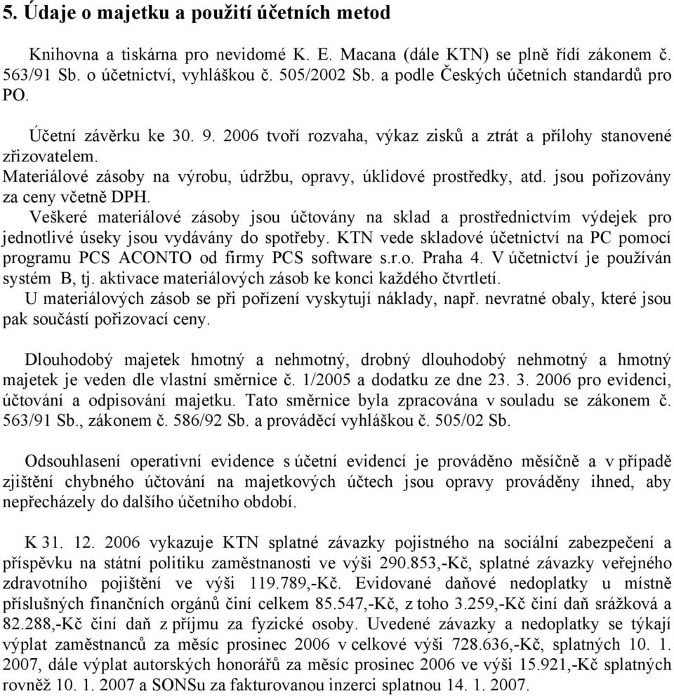 Materiálové zásoby na výrobu, údržbu, opravy, úklidové prostředky, atd. jsou pořizovány za ceny včetně DPH.