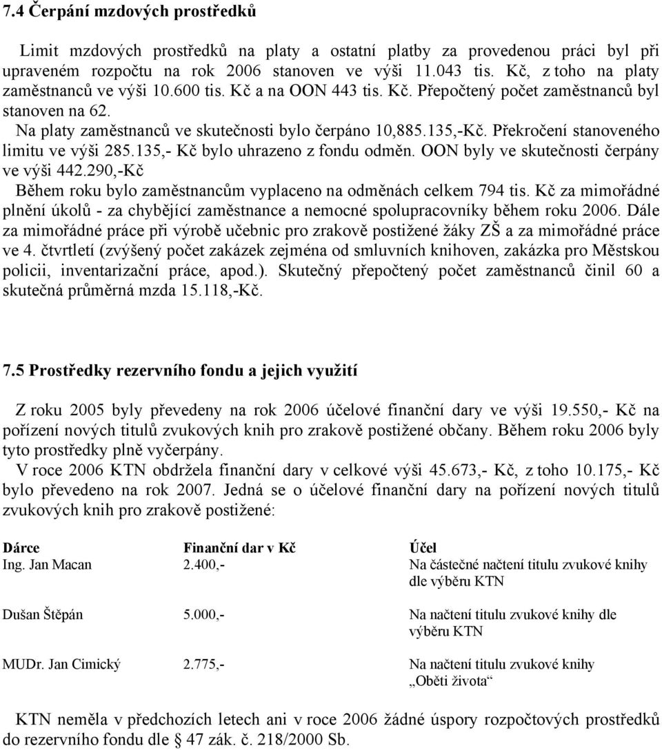 Překročení stanoveného limitu ve výši 285.135,- Kč bylo uhrazeno z fondu odměn. OON byly ve skutečnosti čerpány ve výši 442.290,-Kč Během roku bylo zaměstnancům vyplaceno na odměnách celkem 794 tis.