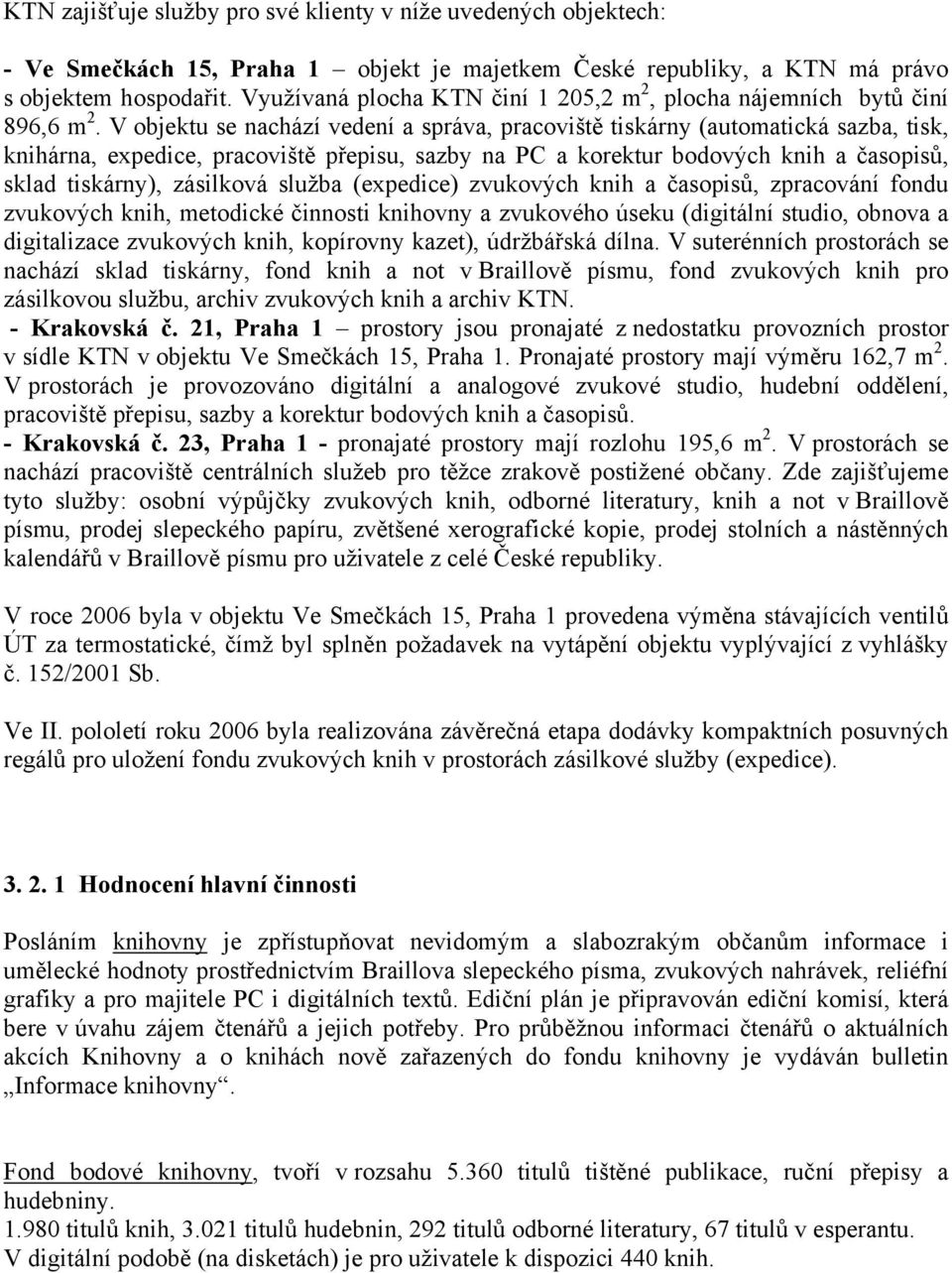 V objektu se nachází vedení a správa, pracoviště tiskárny (automatická sazba, tisk, knihárna, expedice, pracoviště přepisu, sazby na PC a korektur bodových knih a časopisů, sklad tiskárny), zásilková