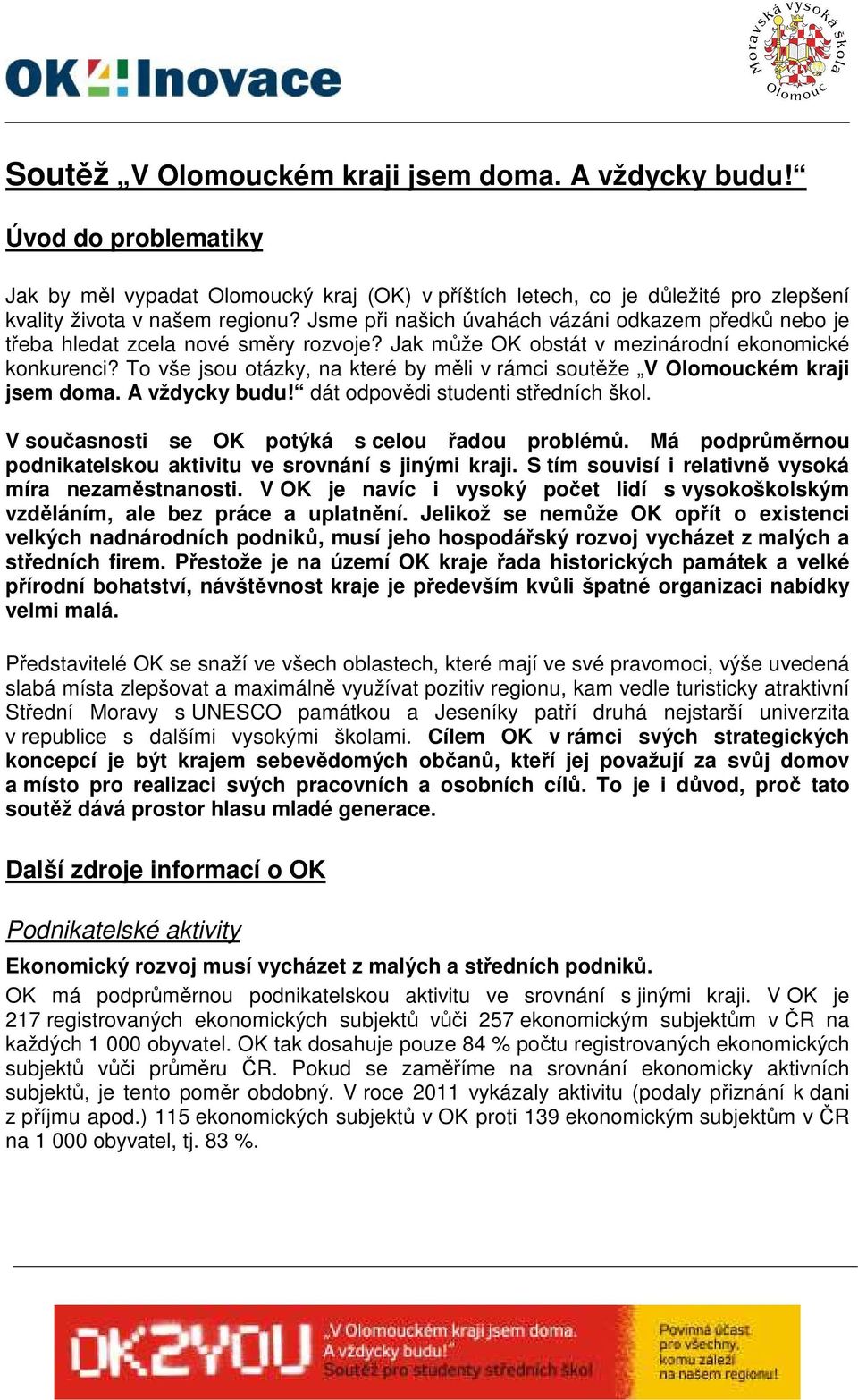 To vše jsou otázky, na které by měli v rámci soutěže V Olomouckém kraji jsem doma. A vždycky budu! dát odpovědi studenti středních škol. V současnosti se OK potýká s celou řadou problémů.