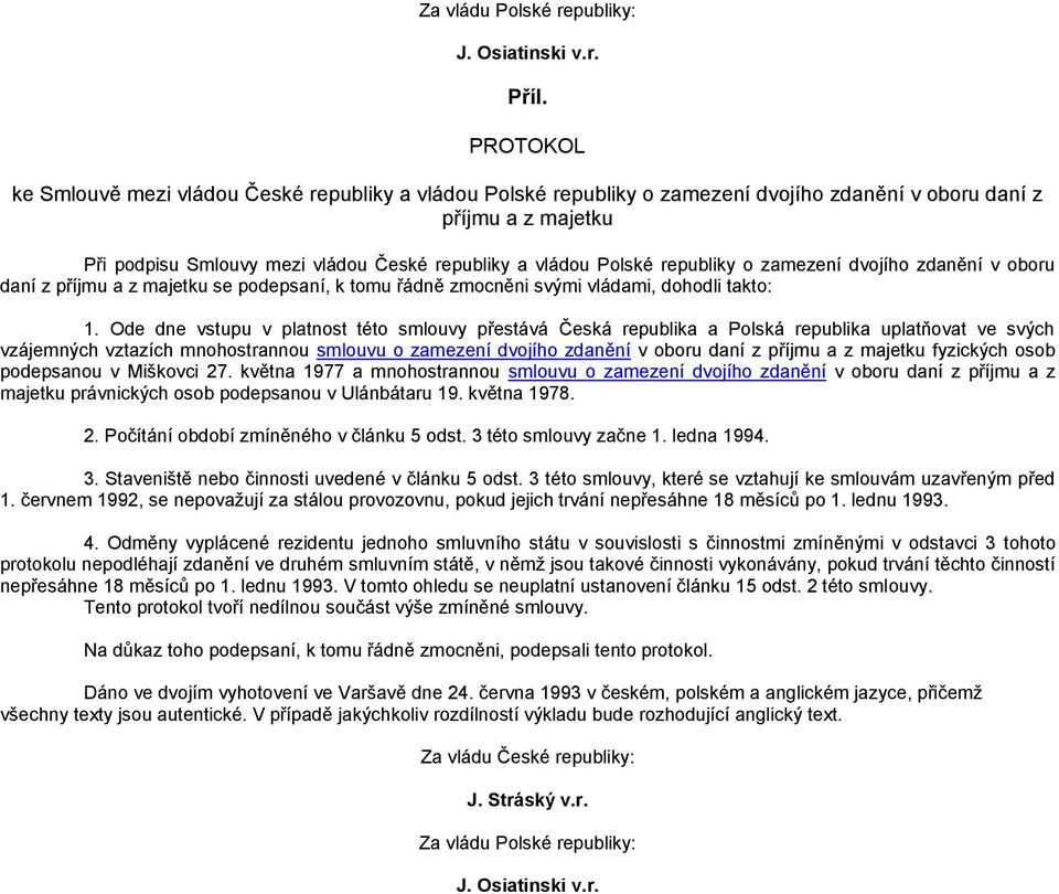 republiky o zamezení dvojího zdanění v oboru daní z příjmu a z majetku se podepsaní, k tomu řádně zmocněni svými vládami, dohodli takto: 1.