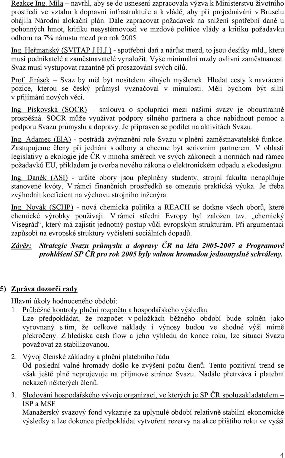 Dále zapracovat požadavek na snížení spotřební daně u pohonných hmot, kritiku nesystémovosti ve mzdové politice vlády a kritiku požadavku odborů na 7% nárůstu mezd pro rok 2005. Ing.