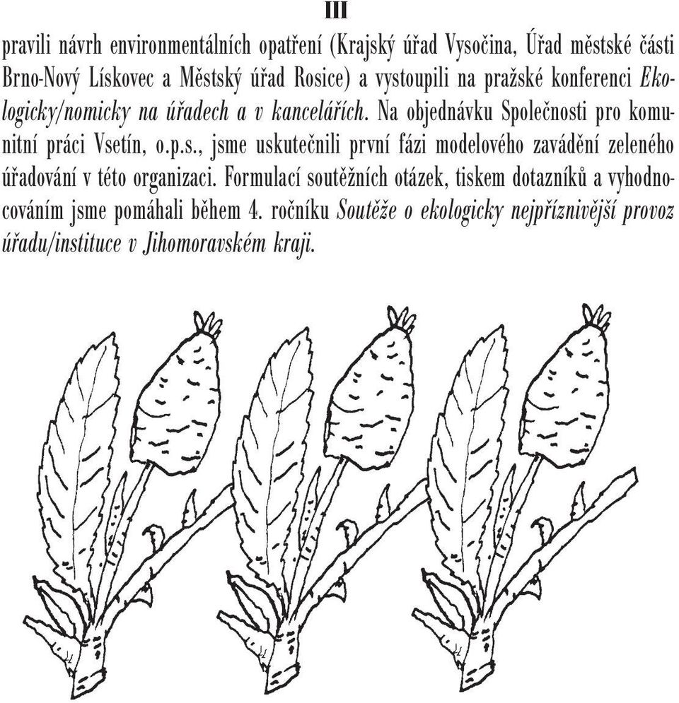 Na objednávku Společnosti pro komunitní práci Vsetín, o.p.s., jsme uskutečnili první fázi modelového zavádění zeleného úřadování v této organizaci.