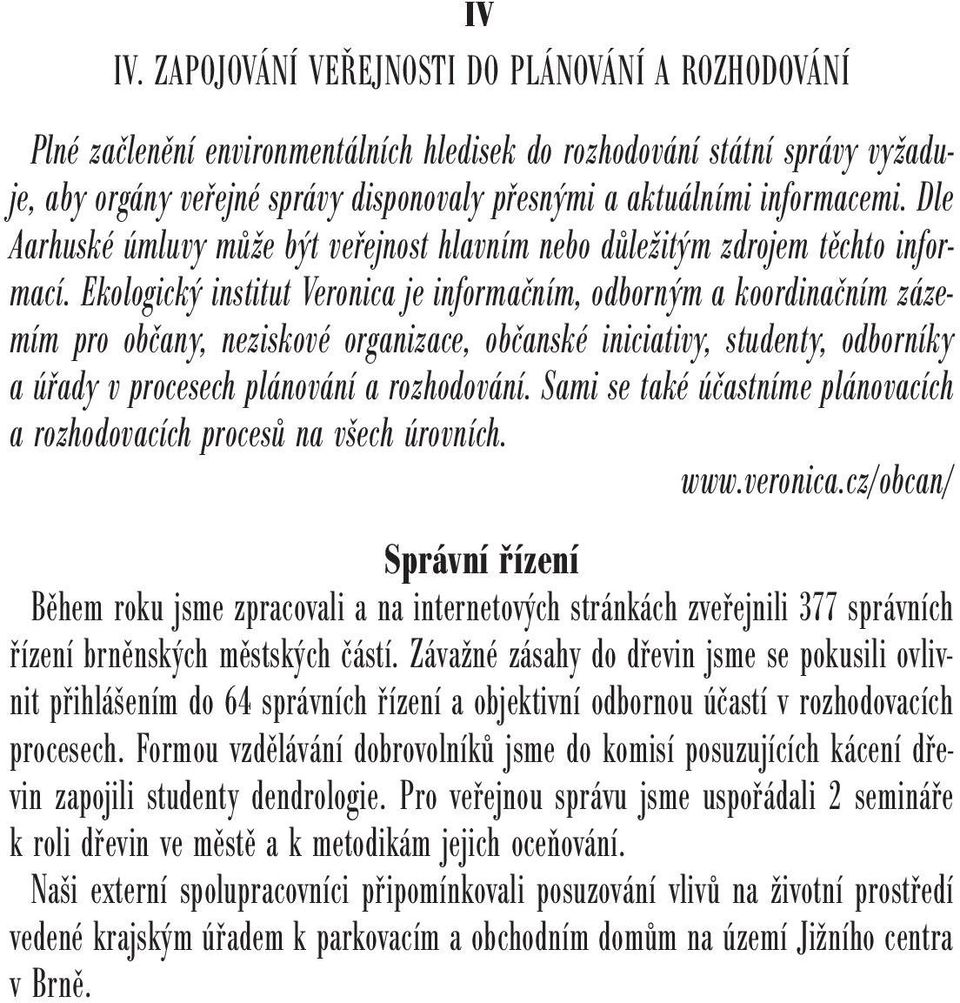 informacemi. Dle Aarhuské úmluvy může být veřejnost hlavním nebo důležitým zdrojem těchto informací.