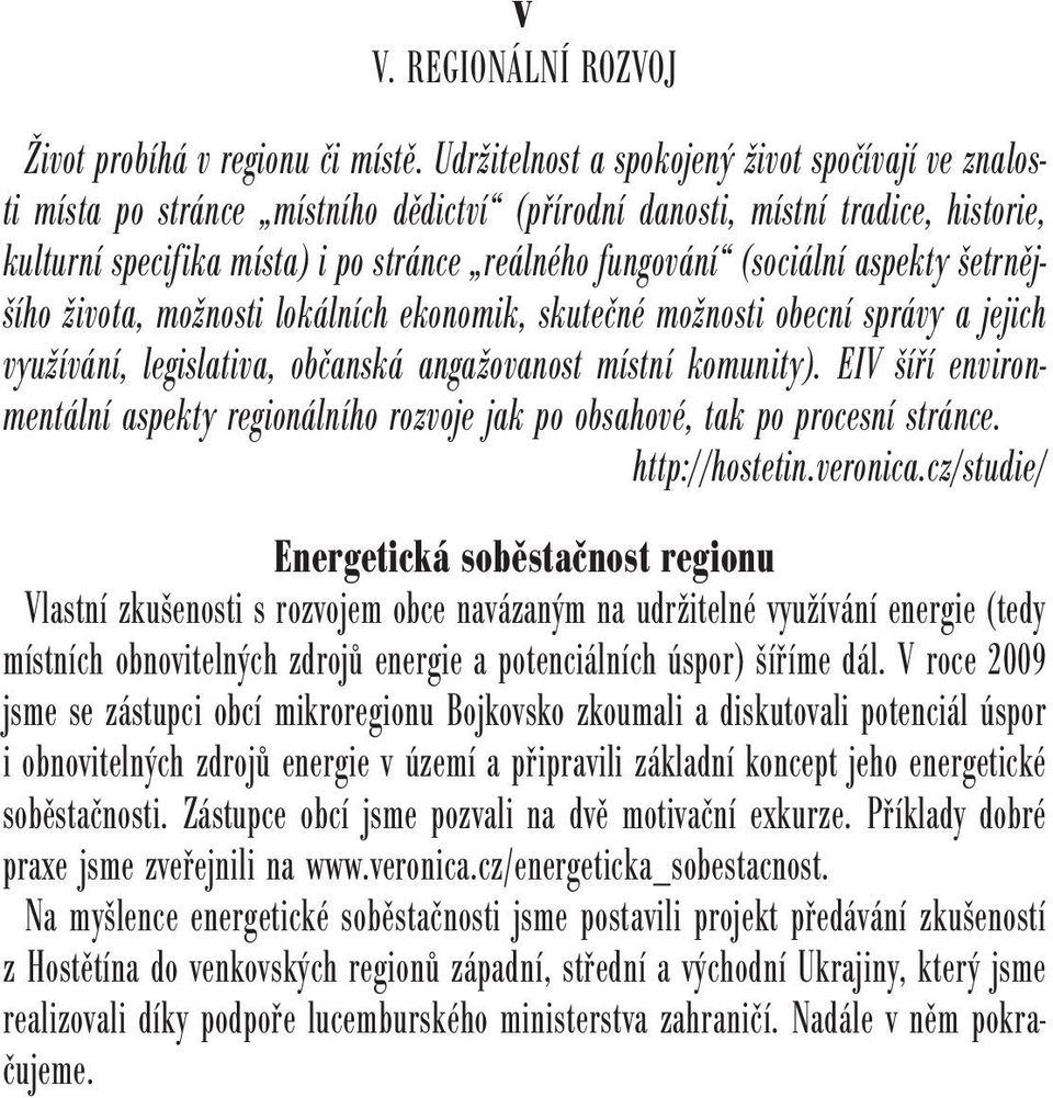 (sociální aspekty šetrnějšího života, možnosti lokálních ekonomik, skutečné možnosti obecní správy a jejich využívání, legislativa, občanská angažovanost místní komunity).