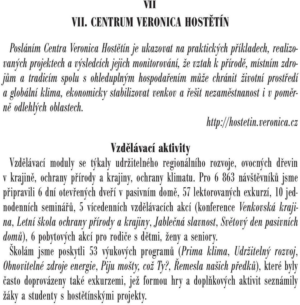 tradicím spolu s ohleduplným hospodařením může chránit životní prostředí a globální klima, ekonomicky stabilizovat venkov a řešit nezaměstnanost i v poměrně odlehlých oblastech. http://hostetin.