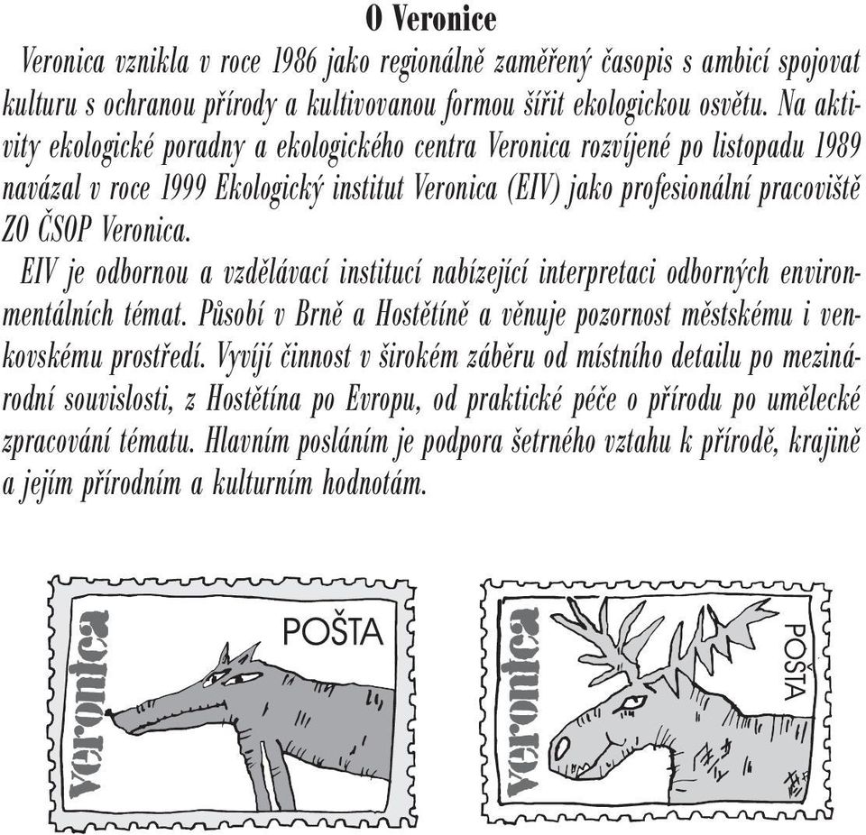 EIV je odbornou a vzdělávací institucí nabízející interpretaci odborných environmentálních témat. Působí v Brně a Hostětíně a věnuje pozornost městskému i venkovskému prostředí.