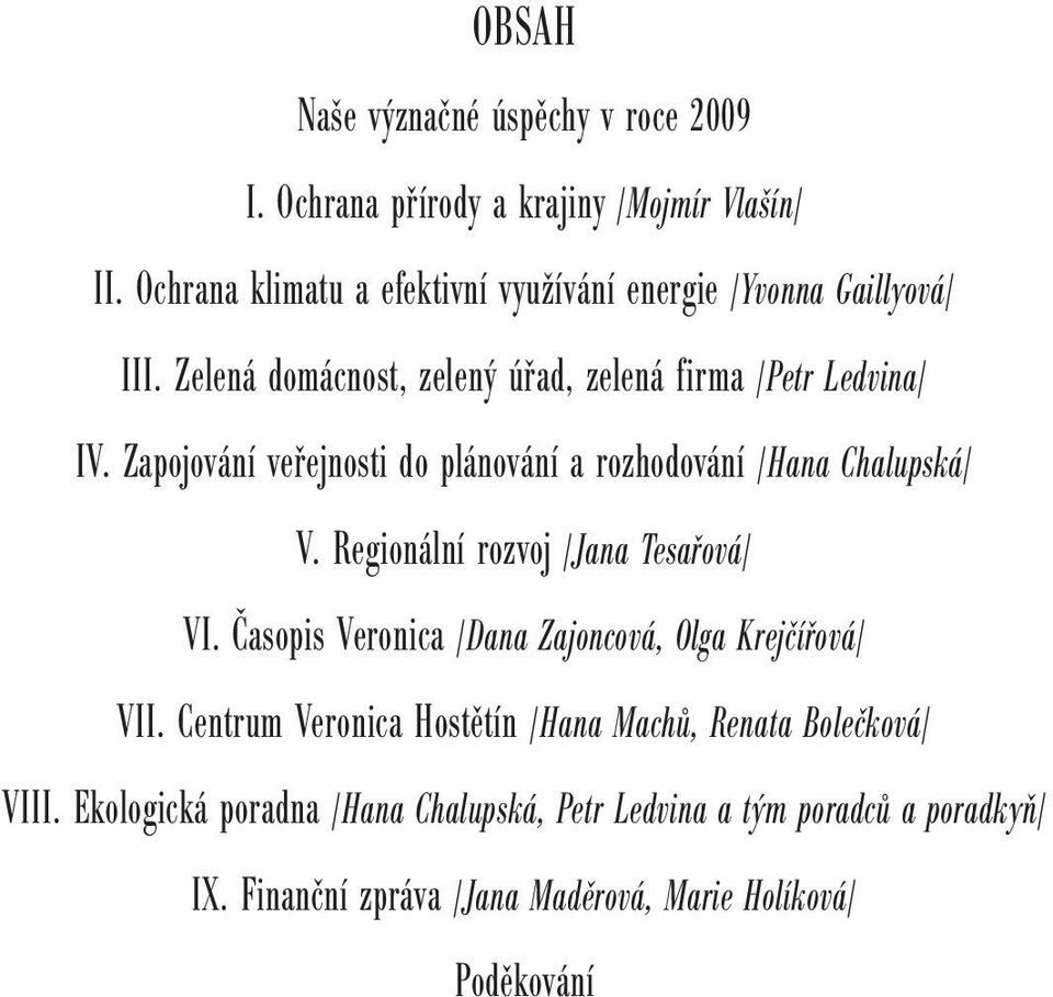 Zapojování veřejnosti do plánování a rozhodování /Hana Chalupská/ V. Regionální rozvoj /Jana Tesařová/ VI.