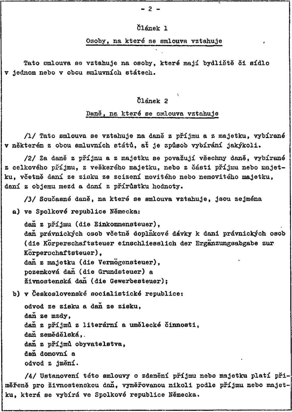 /2/ Za daně z příjmu a z majetku se považují všechny daně, vybírané z celkového příjmu, z veškerého majetku, nebo z části příjmu nebo majetku, včetně daní ze zisku ze zcizení movitého nebo nemovitého