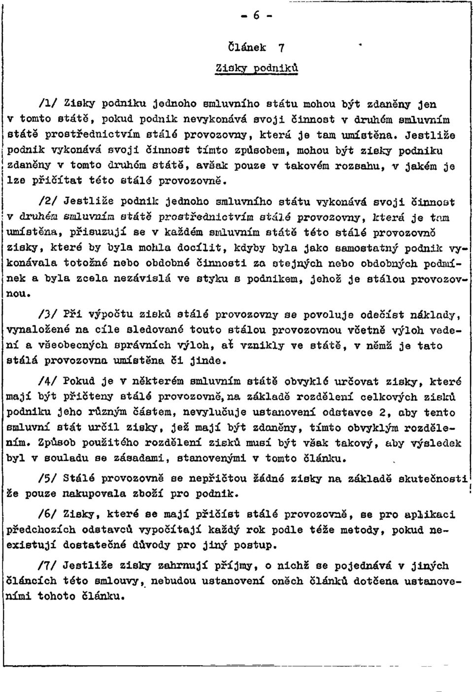 Jestliže i podnik vykonává svoji činnost tímto způsobem, mohou být zisky podniku zdaněny v tomto druhém státě, avšak pouze v takovém rozsahu, v jakém je lze přičítat této stálá provozovně.