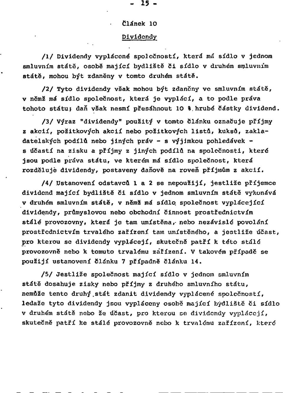 /3/ Výraz "dividendy" použitý v tomto článku označuje příjmy z akcií, požitkových akcií nebo požitkových listů, kuksů, zakladatelských podílů nebo jiných práv - s výjimkou pohledávek - s účastí na