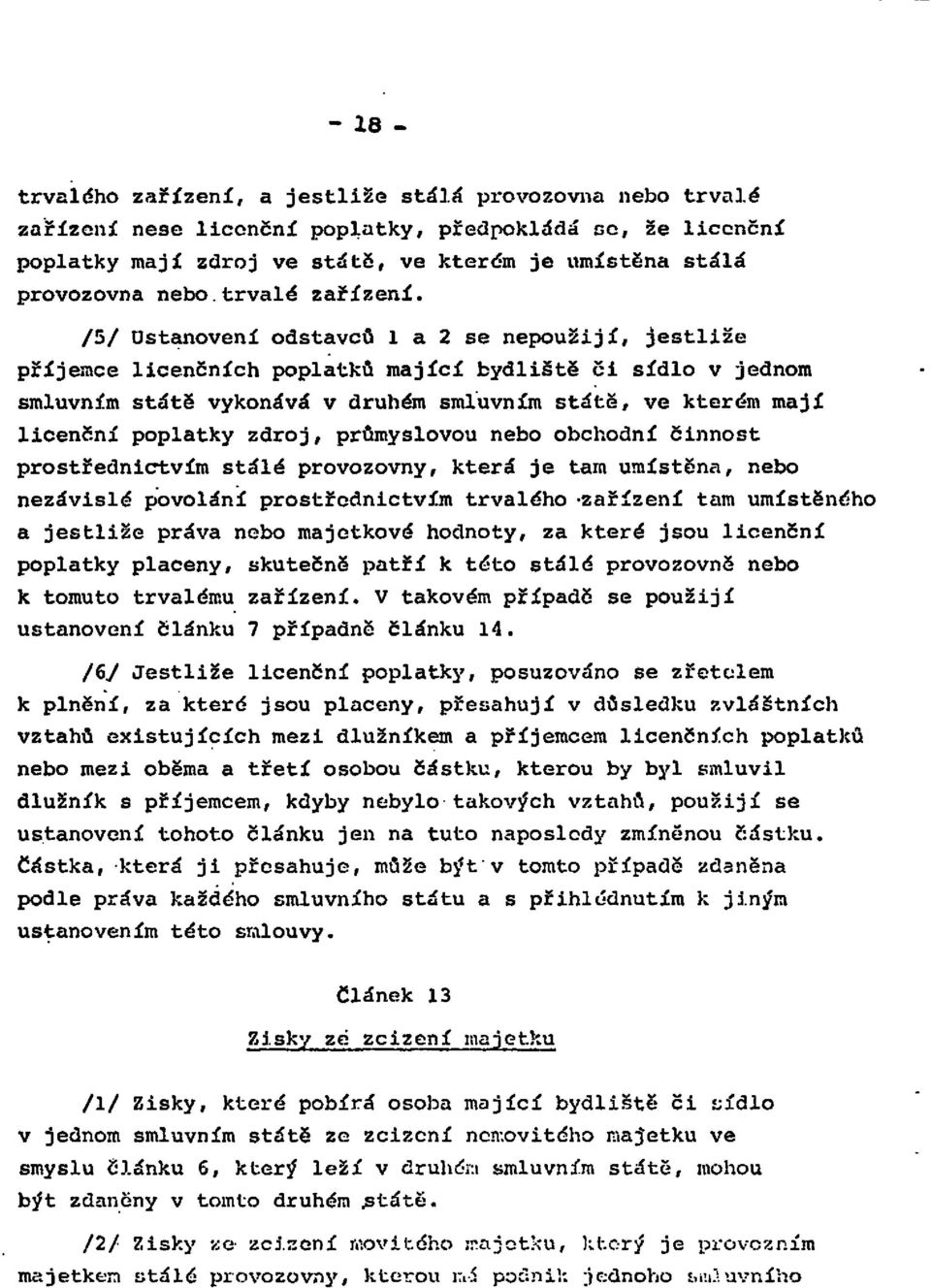 /5/ Ustanovení odstavců l a 2 se nepoužijí, jestliže příjemce licenčních poplatků mající bydliště či sídlo v jednom smluvním státě vykonává v druhém smluvním státě, ve kterém mají licenční poplatky