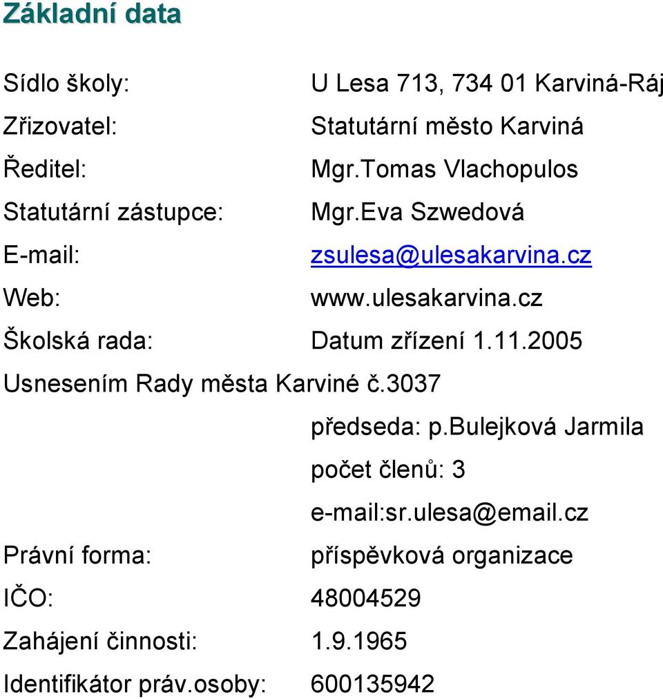 11.2005 Usnesením Rady města Karviné č.3037 předseda: p.bulejková Jarmila počet členů: 3 e-mail:sr.ulesa@email.