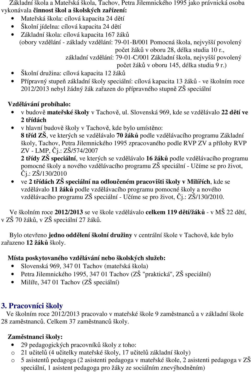 , základní vzdělání: 79-01-C/001 Základní škola, nejvyšší povolený počet žáků v oboru 145, délka studia 9 r.