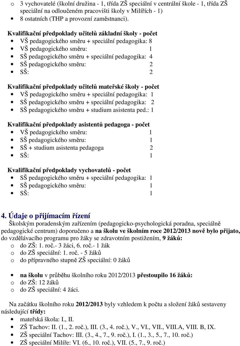 směru: 2 SŠ: 2 Kvalifikační předpoklady učitelů mateřské školy - počet VŠ pedagogického směru + speciální pedagogika: 1 SŠ pedagogického směru + speciální pedagogika: 2 SŠ pedagogického směru +