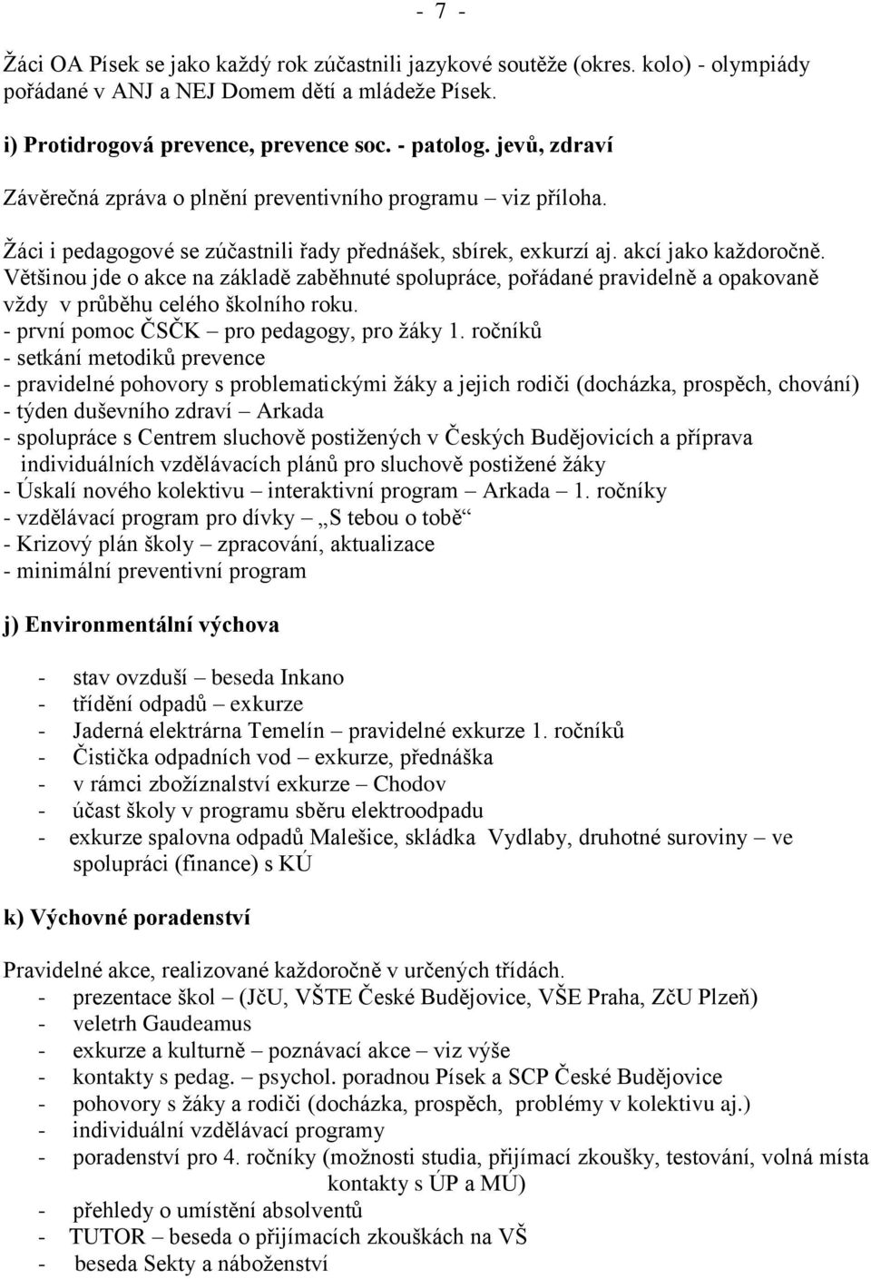 Většinou jde o akce na základě zaběhnuté spolupráce, pořádané pravidelně a opakovaně vždy v průběhu celého školního roku. - první pomoc ČSČK pro pedagogy, pro žáky 1.