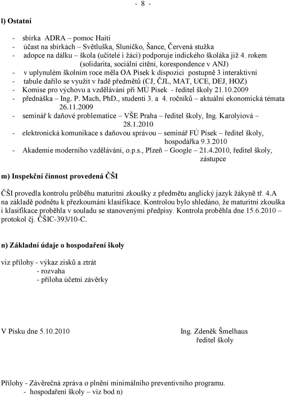 DEJ, HOZ) - Komise pro výchovu a vzdělávání při MÚ Písek - ředitel školy 21.10.2009 - přednáška Ing. P. Mach, PhD., studenti 3. a 4. ročníků aktuální ekonomická témata 26.11.