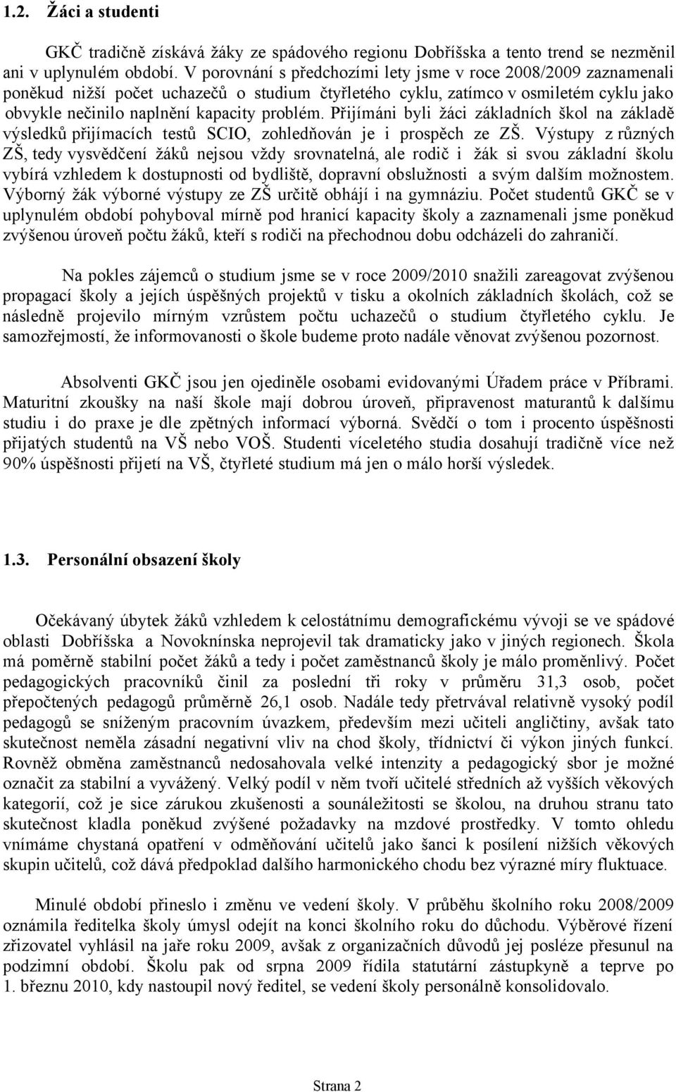 Přijímáni byli žáci základních škol na základě výsledků přijímacích testů SCIO, zohledňován je i prospěch ze ZŠ.