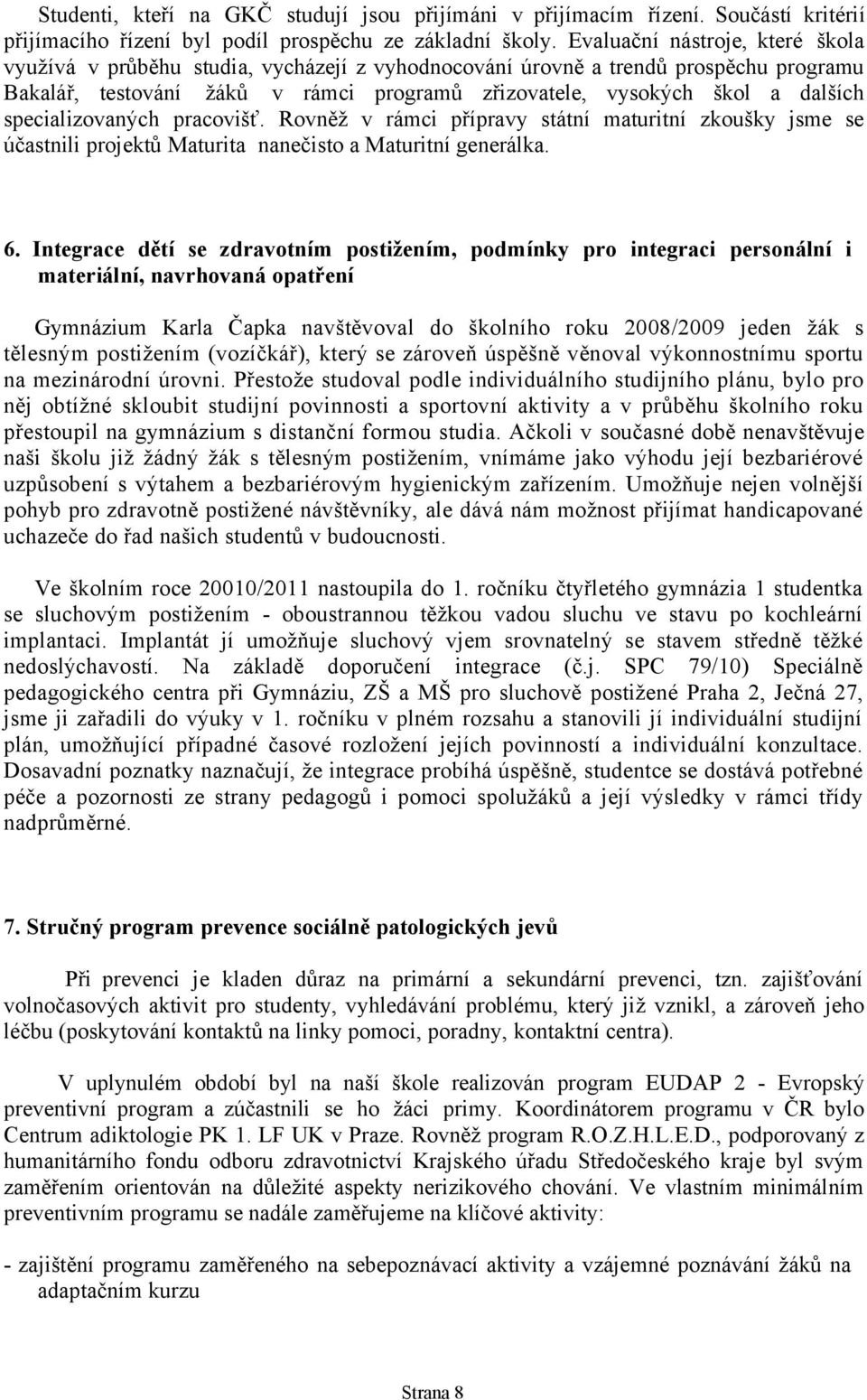 specializovaných pracovišť. Rovněž v rámci přípravy státní maturitní zkoušky jsme se účastnili projektů Maturita nanečisto a Maturitní generálka. 6.