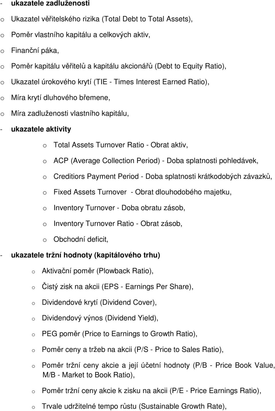 Turnover Ratio - Obrat aktiv, o ACP (Average Collection Period) - Doba splatnosti pohledávek, o Creditiors Payment Period - Doba splatnosti krátkodobých závazků, o Fixed Assets Turnover - Obrat