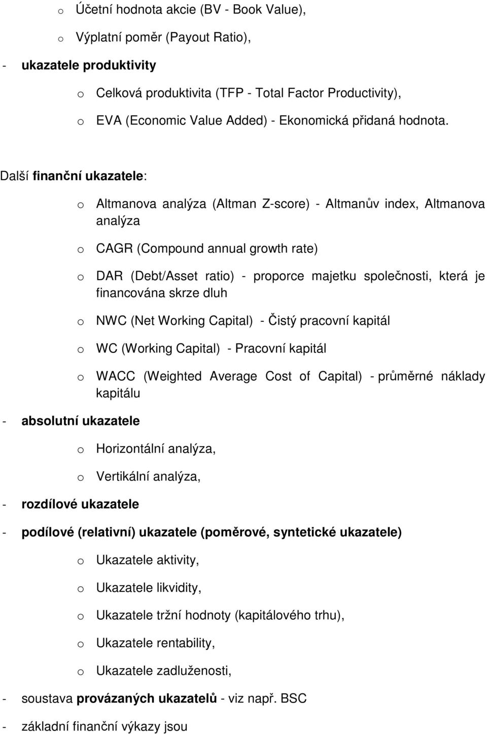 Další finanční ukazatele: - absolutní ukazatele o Altmanova analýza (Altman Z-score) - Altmanův index, Altmanova analýza o CAGR (Compound annual growth rate) o DAR (Debt/Asset ratio) - proporce