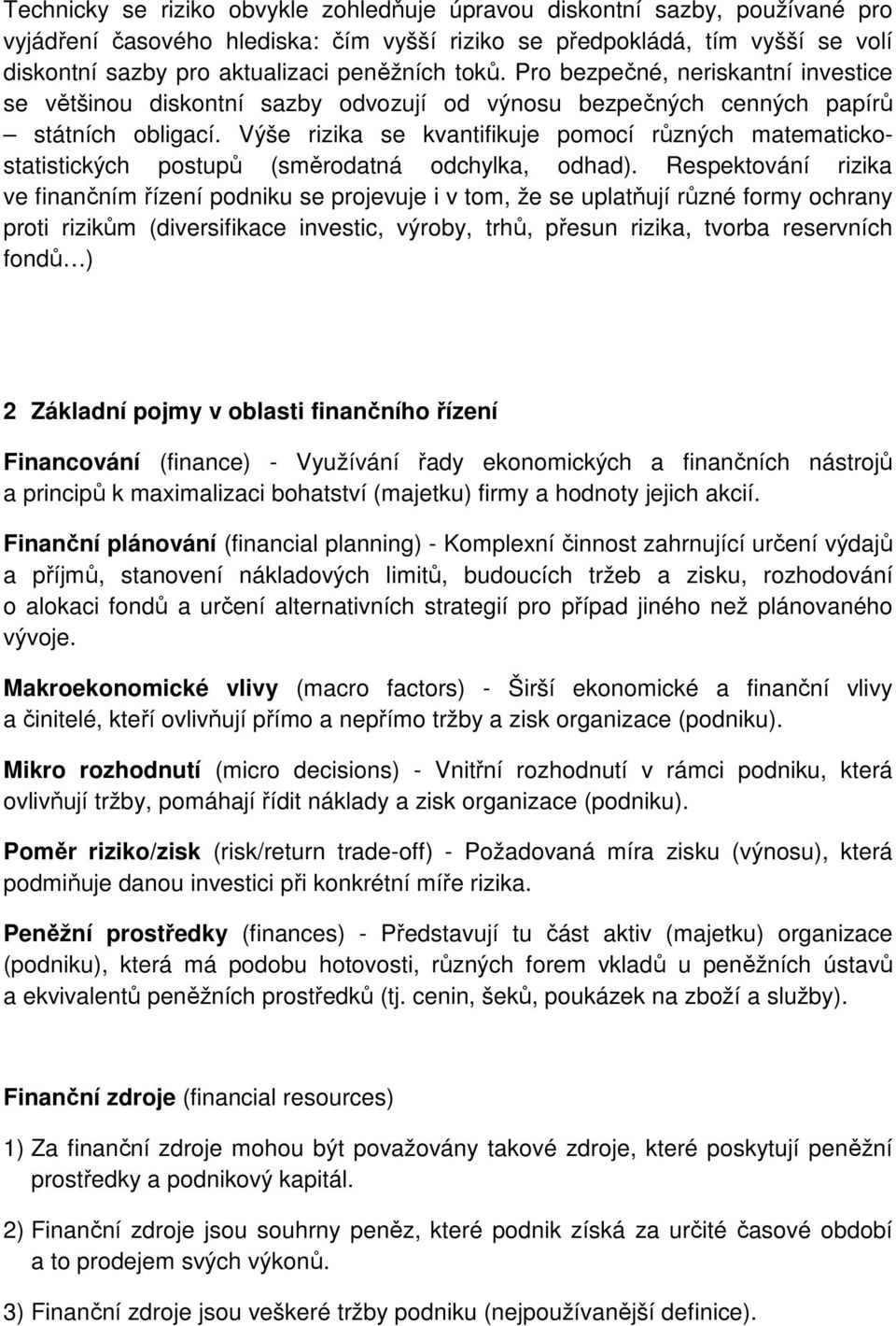 Výše rizika se kvantifikuje pomocí různých matematickostatistických postupů (směrodatná odchylka, odhad).