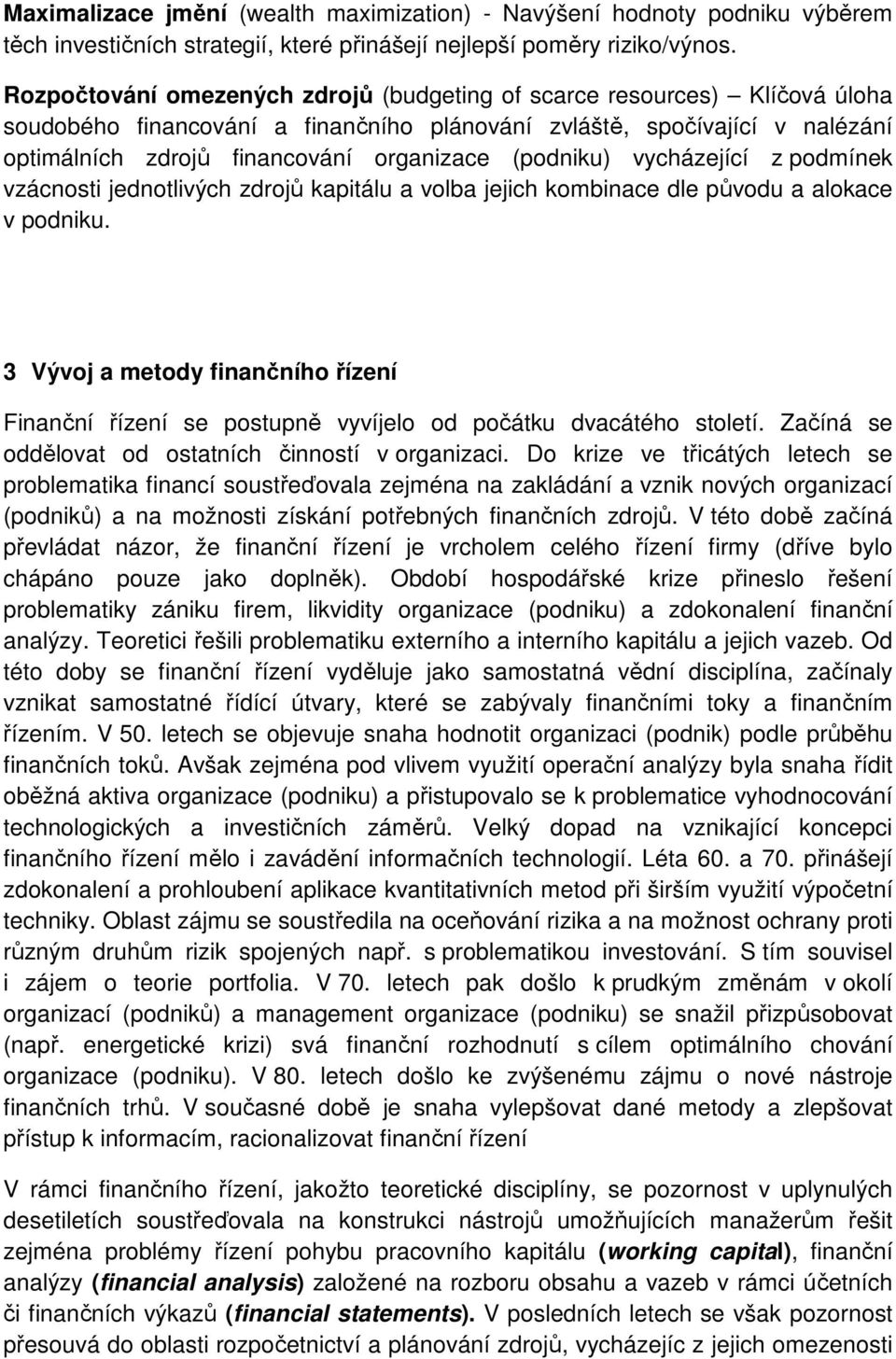 (podniku) vycházející z podmínek vzácnosti jednotlivých zdrojů kapitálu a volba jejich kombinace dle původu a alokace v podniku.