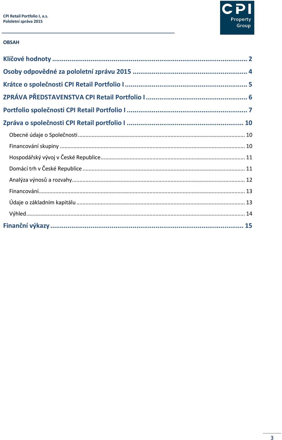 .. 6 Portfolio společnosti CPI Retail Portfolio I... 7 Zpráva o společnosti CPI Retail portfolio I... 10 Obecné údaje o Společnosti.