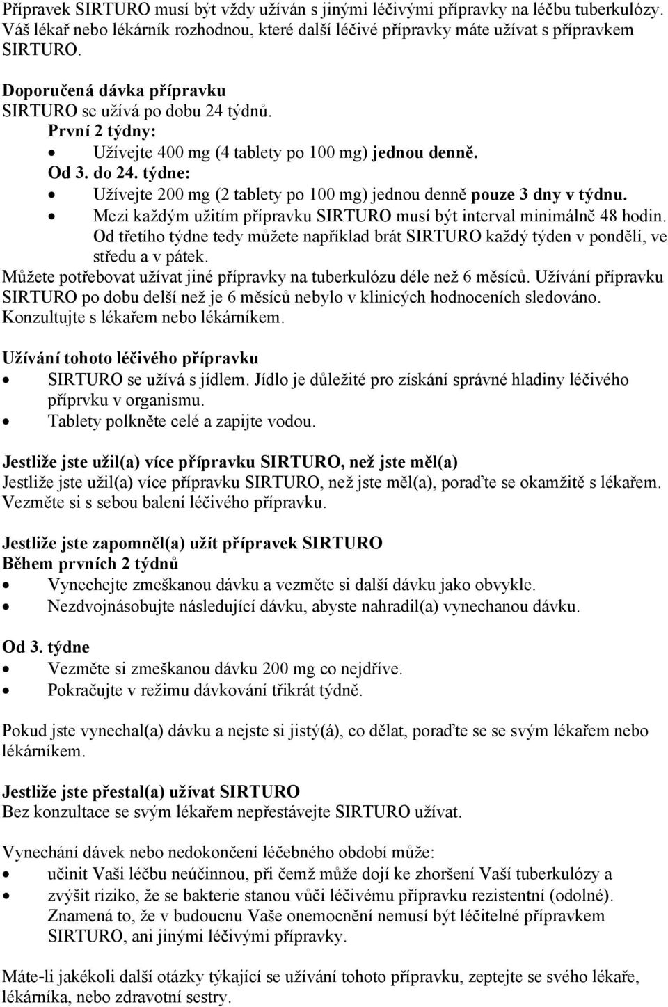 týdne: Užívejte 200 mg (2 tablety po 100 mg) jednou denně pouze 3 dny v týdnu. Mezi každým užitím přípravku SIRTURO musí být interval minimálně 48 hodin.