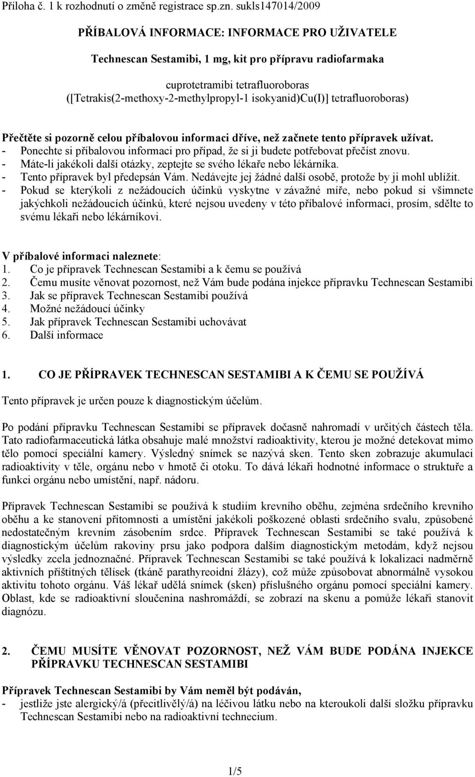 tetrafluoroboras) Přečtěte si pozorně celou příbalovou informaci dříve, než začnete tento přípravek užívat. - Ponechte si příbalovou informaci pro případ, že si ji budete potřebovat přečíst znovu.