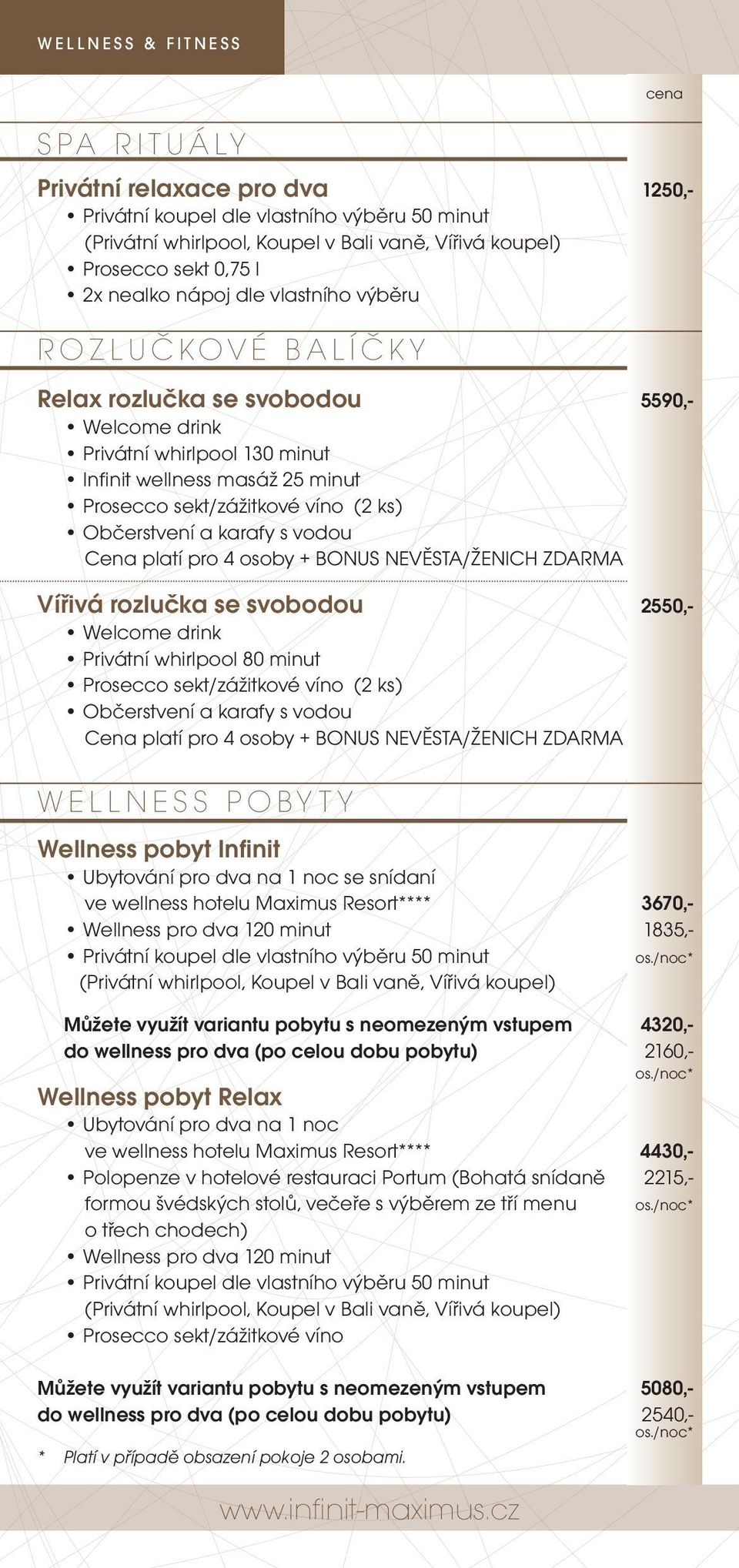 Privátní whirlpool 80 minut Prosecco sekt/zážitkové víno (2 ks) Občerstvení a karafy s vodou Cena platí pro 4 osoby + BONUS NEVĚSTA/ŽENICH ZDARMA WELLNESS POBYTY Wellness pobyt Infinit Ubytování pro