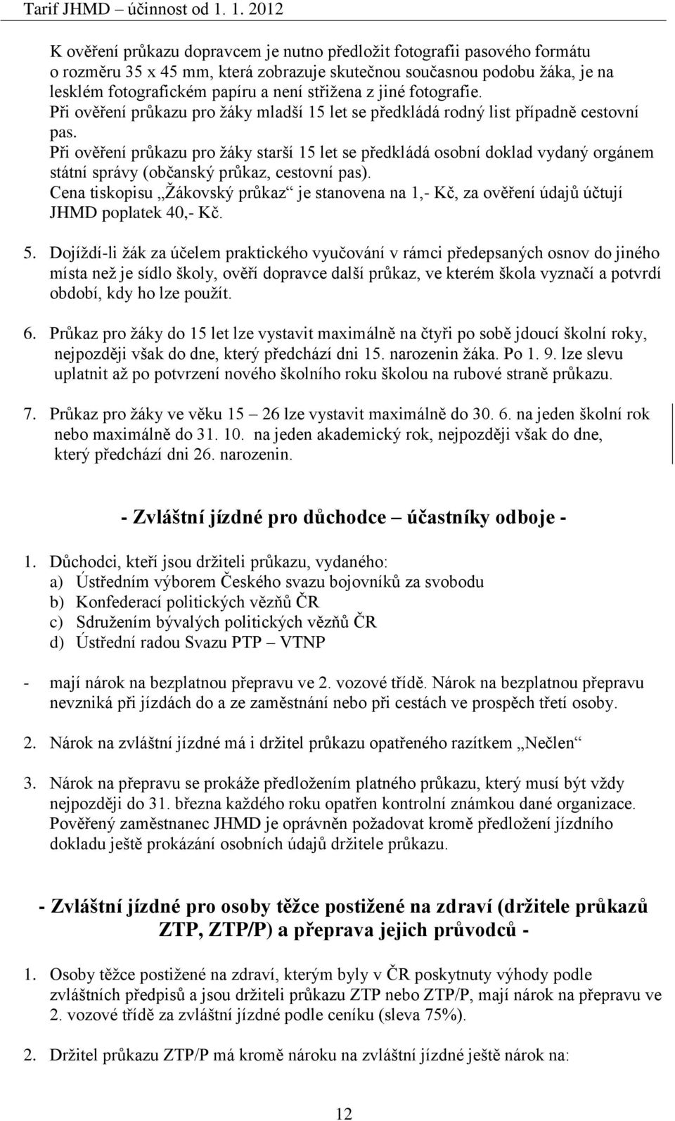 Při ověření průkazu pro žáky starší 15 let se předkládá osobní doklad vydaný orgánem státní správy (občanský průkaz, cestovní pas).